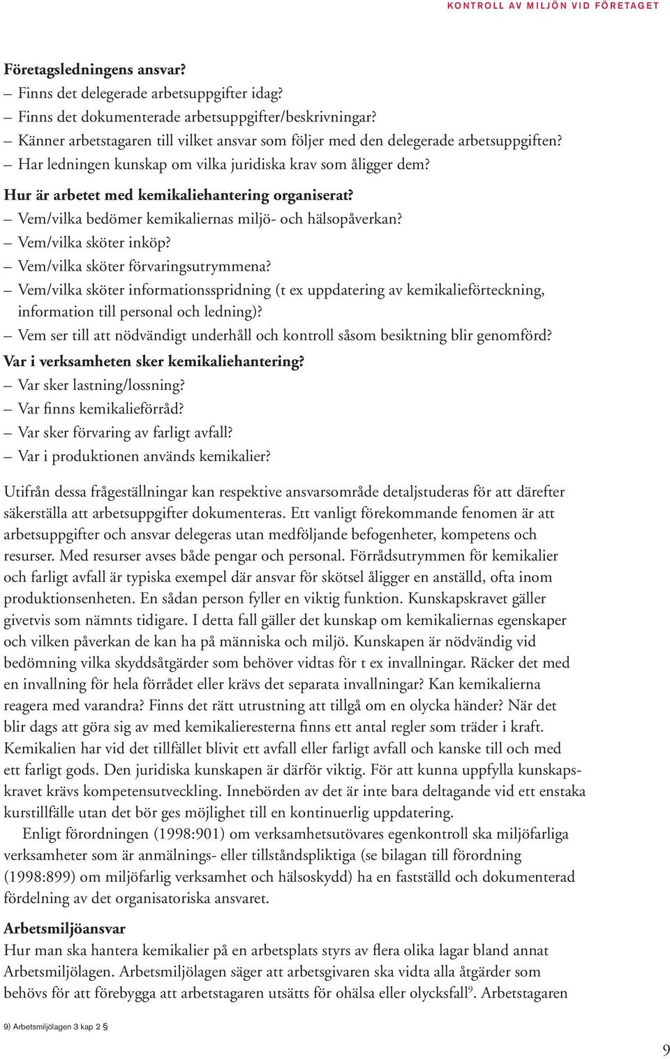 Vem/vilka bedömer kemikaliernas miljö- och hälsopåverkan? Vem/vilka sköter inköp? Vem/vilka sköter förvaringsutrymmena?