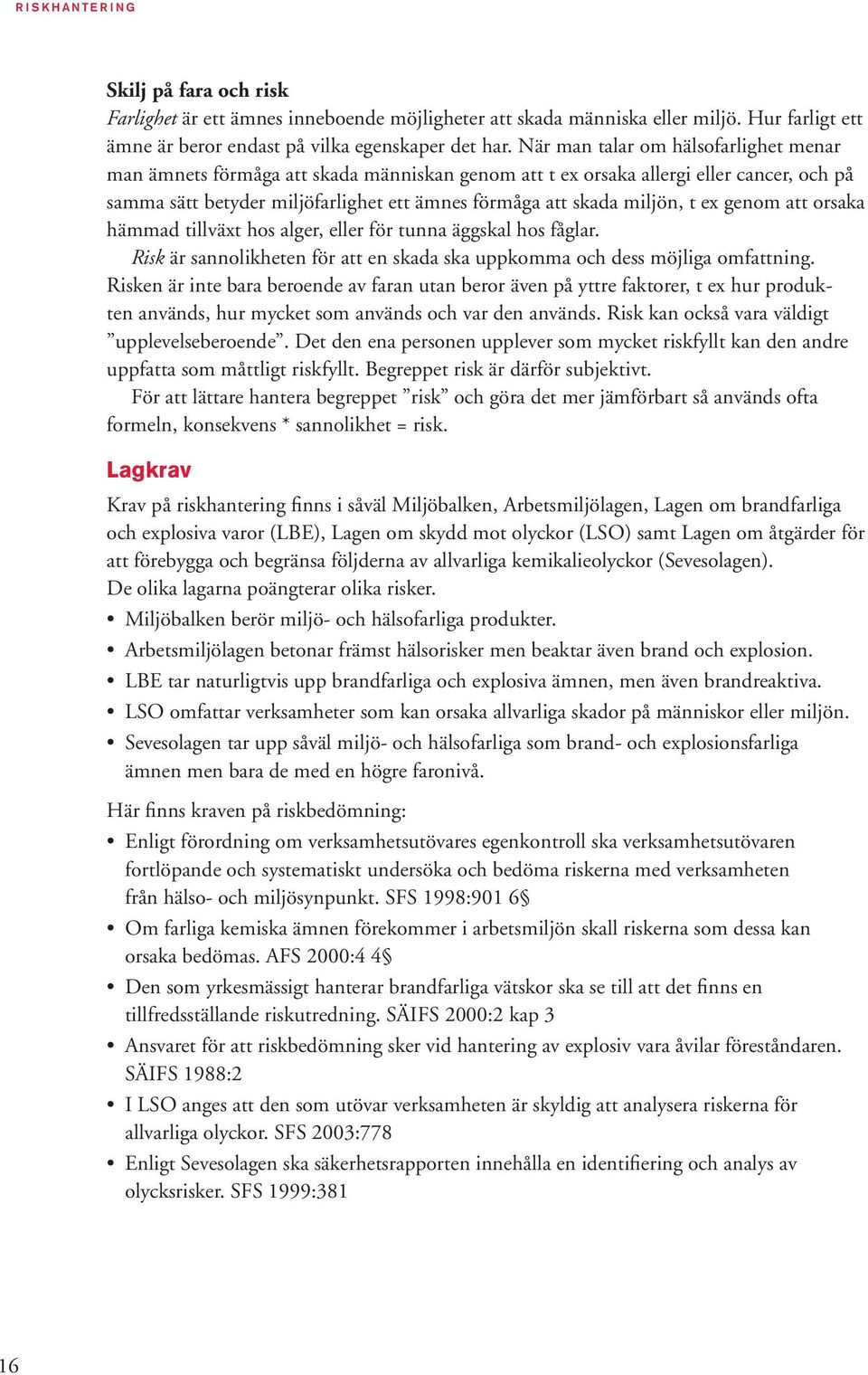 ex genom att orsaka hämmad tillväxt hos alger, eller för tunna äggskal hos fåglar. Risk är sannolikheten för att en skada ska uppkomma och dess möjliga omfattning.