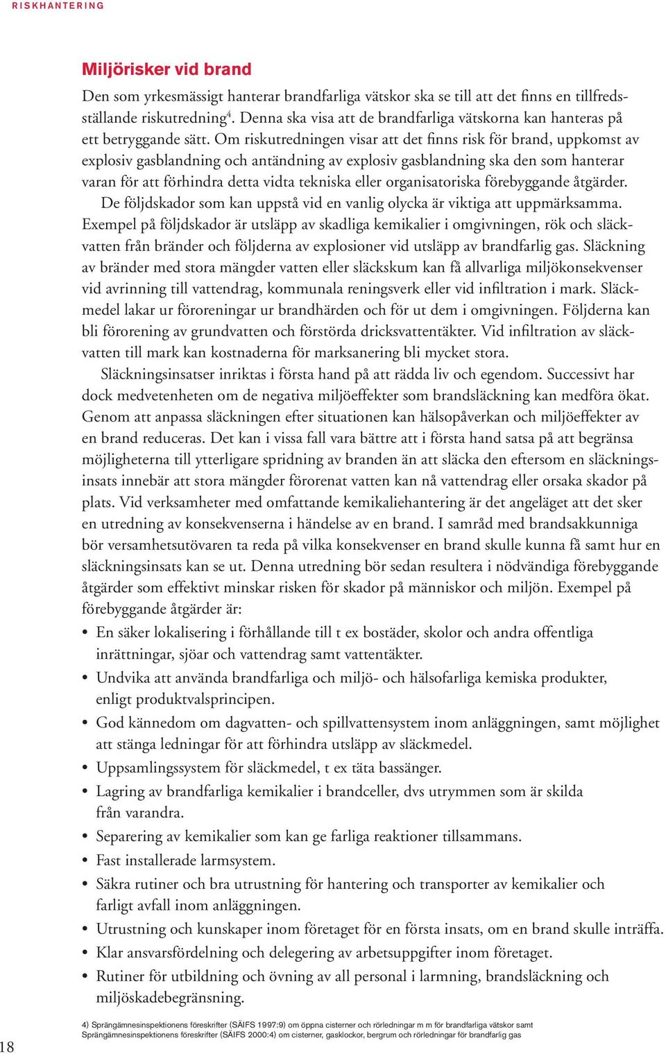 Om riskutredningen visar att det finns risk för brand, uppkomst av explosiv gasblandning och antändning av explosiv gasblandning ska den som hanterar varan för att förhindra detta vidta tekniska