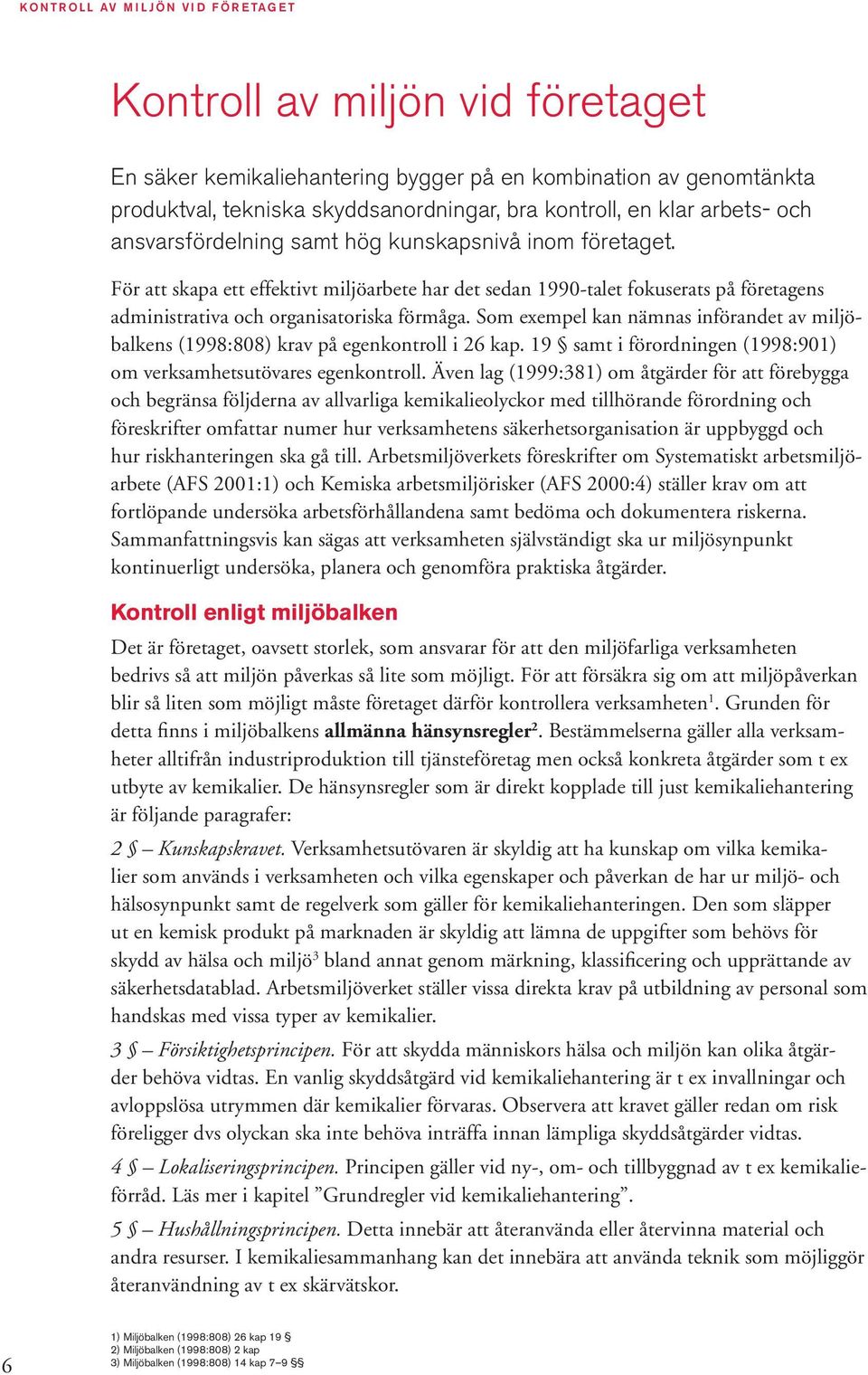 För att skapa ett effektivt miljöarbete har det sedan 1990-talet fokuserats på företagens administrativa och organisatoriska förmåga.