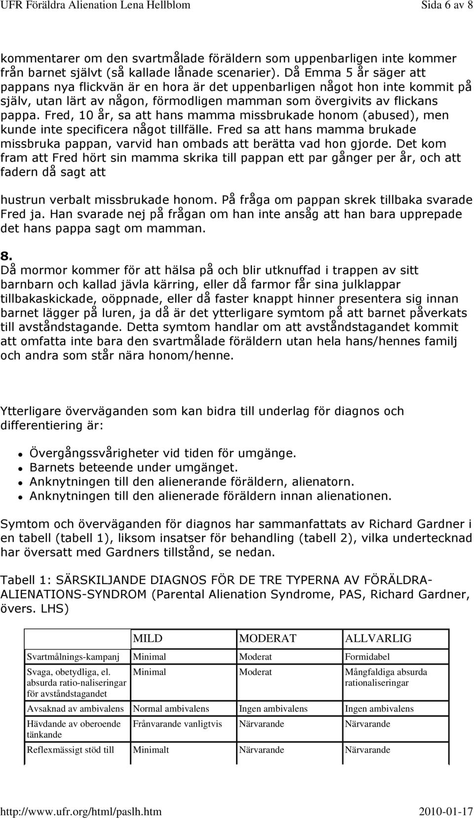 Fred, 10 år, sa att hans mamma missbrukade honom (abused), men kunde inte specificera något tillfälle. Fred sa att hans mamma brukade missbruka pappan, varvid han ombads att berätta vad hon gjorde.