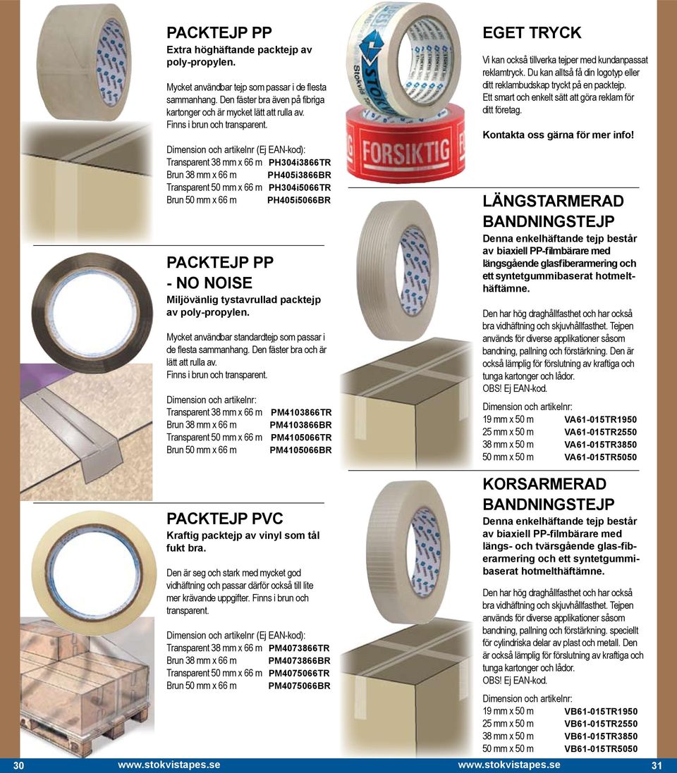 Dimension och artikelnr (Ej EAN-kod): Transparent 38 mm x 66 m PH304i3866TR Brun 38 mm x 66 m PH405i3866BR Transparent 50 mm x 66 m PH304i5066TR Brun 50 mm x 66 m PH405i5066BR PACKTEJP PP - NO NOISE