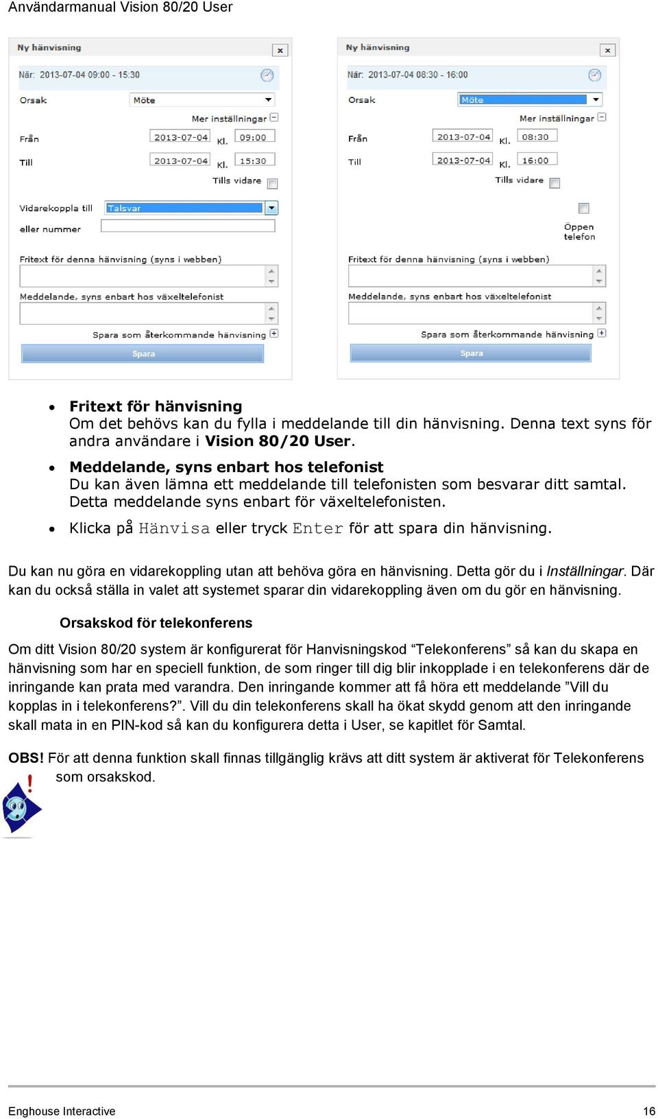 Klicka på Hänvisa eller tryck Enter för att spara din hänvisning. Du kan nu göra en vidarekoppling utan att behöva göra en hänvisning. Detta gör du i Inställningar.