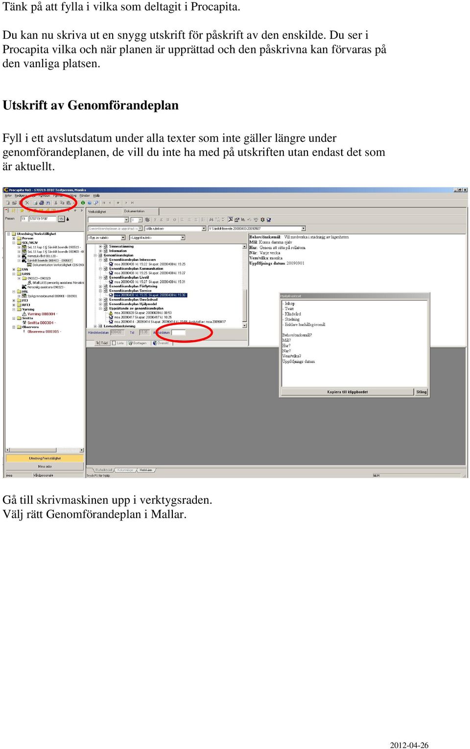 Utskrift av Genomförandeplan Fyll i ett avslutsdatum under alla texter som inte gäller längre under genomförandeplanen, de