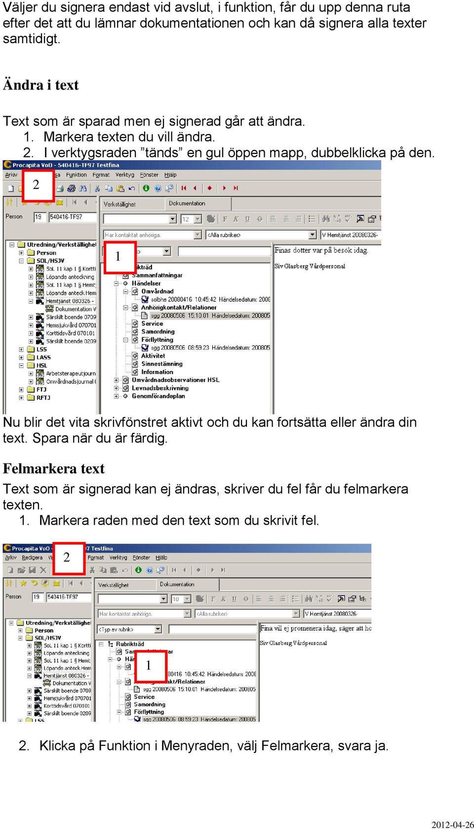 I verktygsraden tänds en gul öppen mapp, dubbelklicka på den. 2 1 Nu blir det vita skrivfönstret aktivt och du kan fortsätta eller ändra din text.