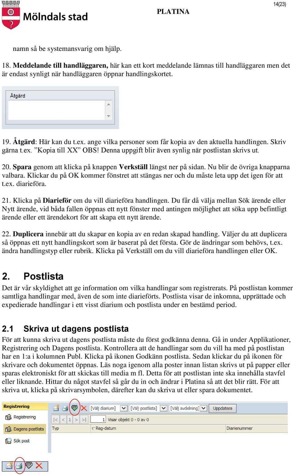 Spara genom att klicka på knappen Verkställ längst ner på sidan. Nu blir de övriga knapparna valbara. Klickar du på OK kommer fönstret att stängas ner och du måste leta upp det igen för att t.ex.