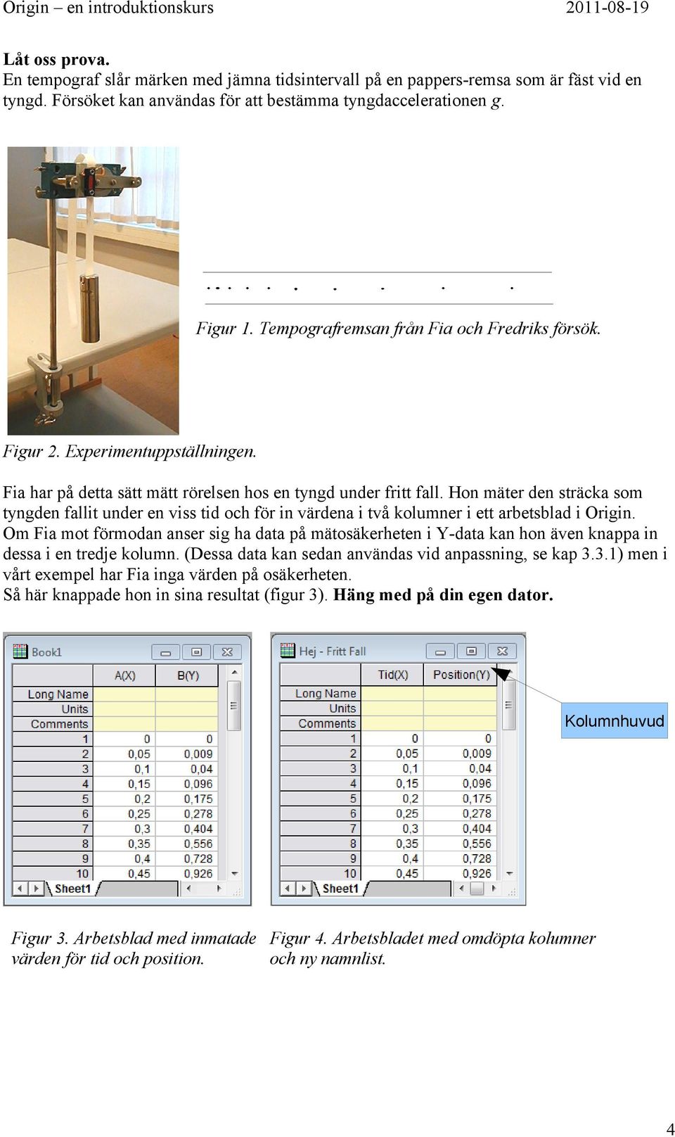 Hon mäter den sträcka som tyngden fallit under en viss tid och för in värdena i två kolumner i ett arbetsblad i Origin.