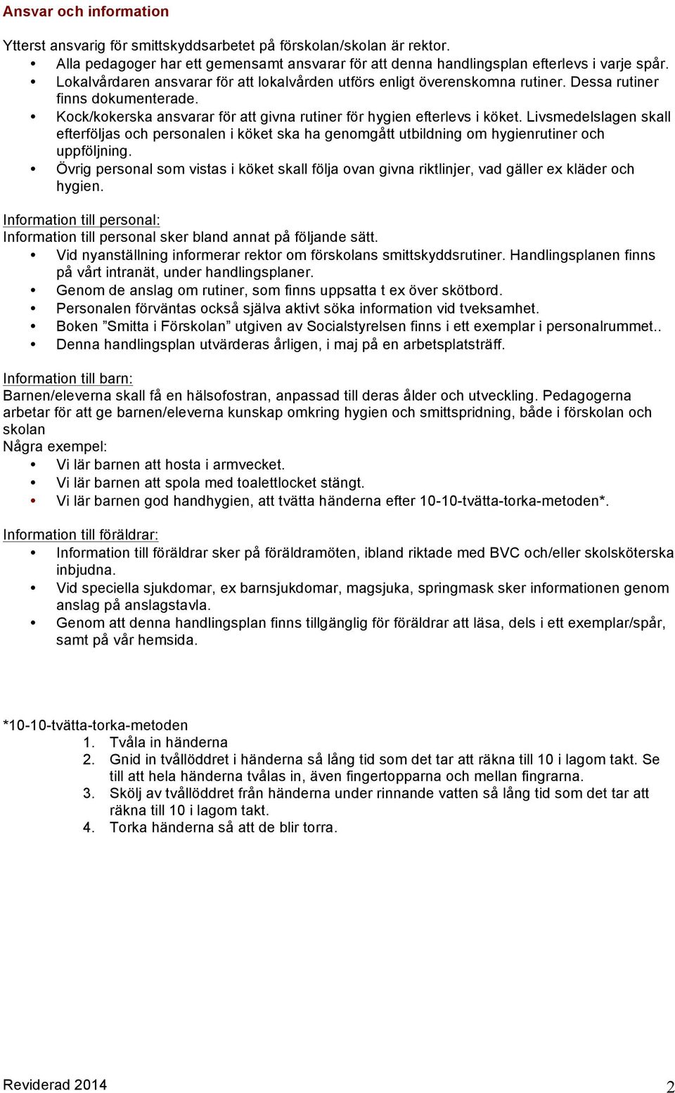 Livsmedelslagen skall efterföljas och personalen i köket ska ha genomgått utbildning om hygienrutiner och uppföljning.