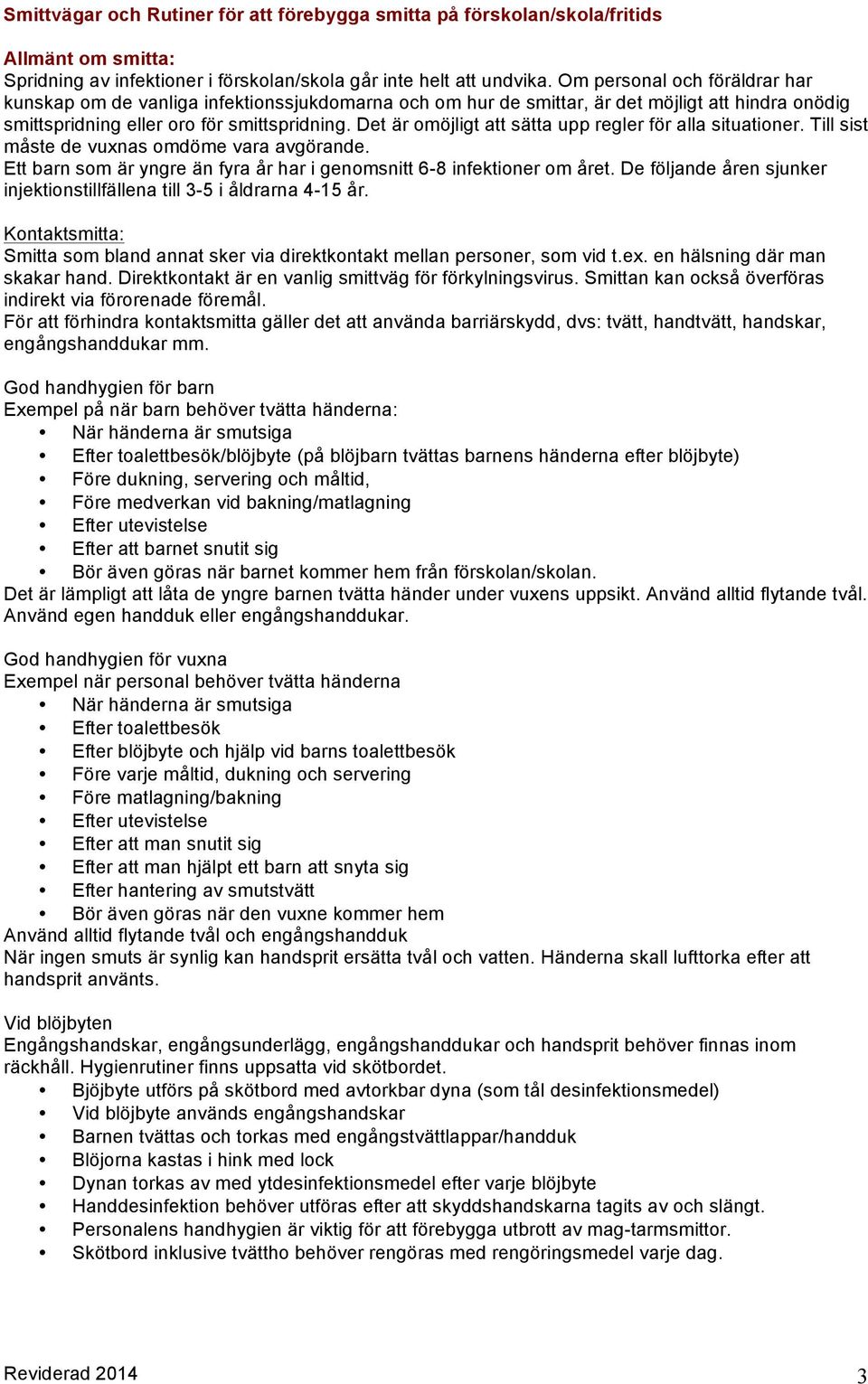 Det är omöjligt att sätta upp regler för alla situationer. Till sist måste de vuxnas omdöme vara avgörande. Ett barn som är yngre än fyra år har i genomsnitt 6-8 infektioner om året.