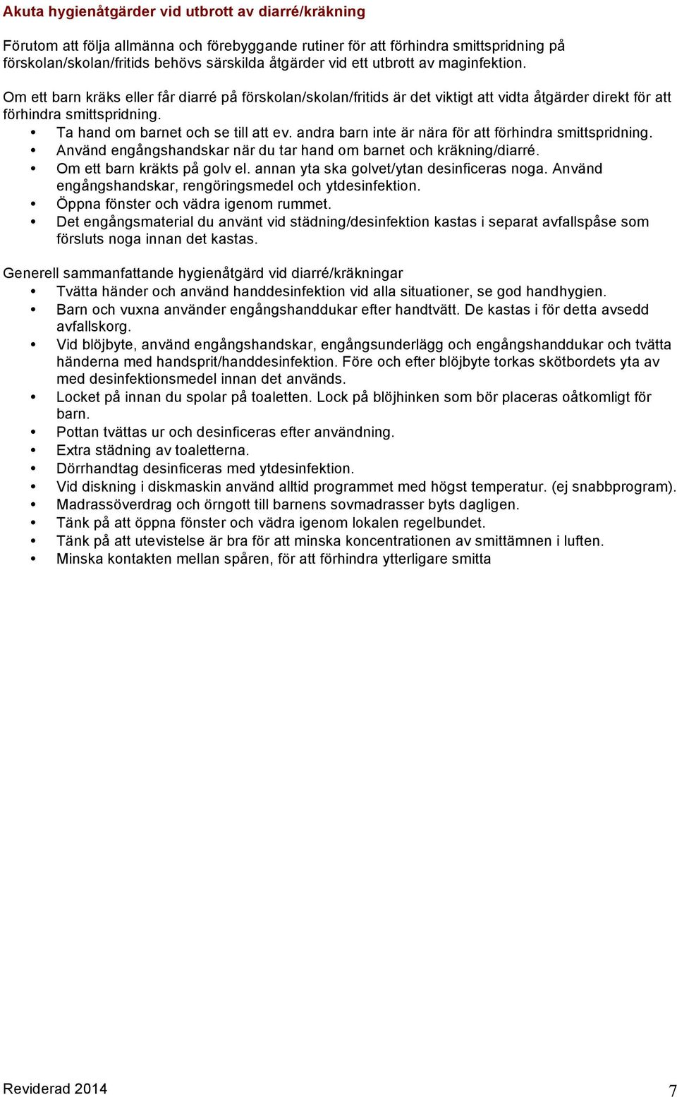 andra barn inte är nära för att förhindra smittspridning. Använd engångshandskar när du tar hand om barnet och kräkning/diarré. Om ett barn kräkts på golv el.