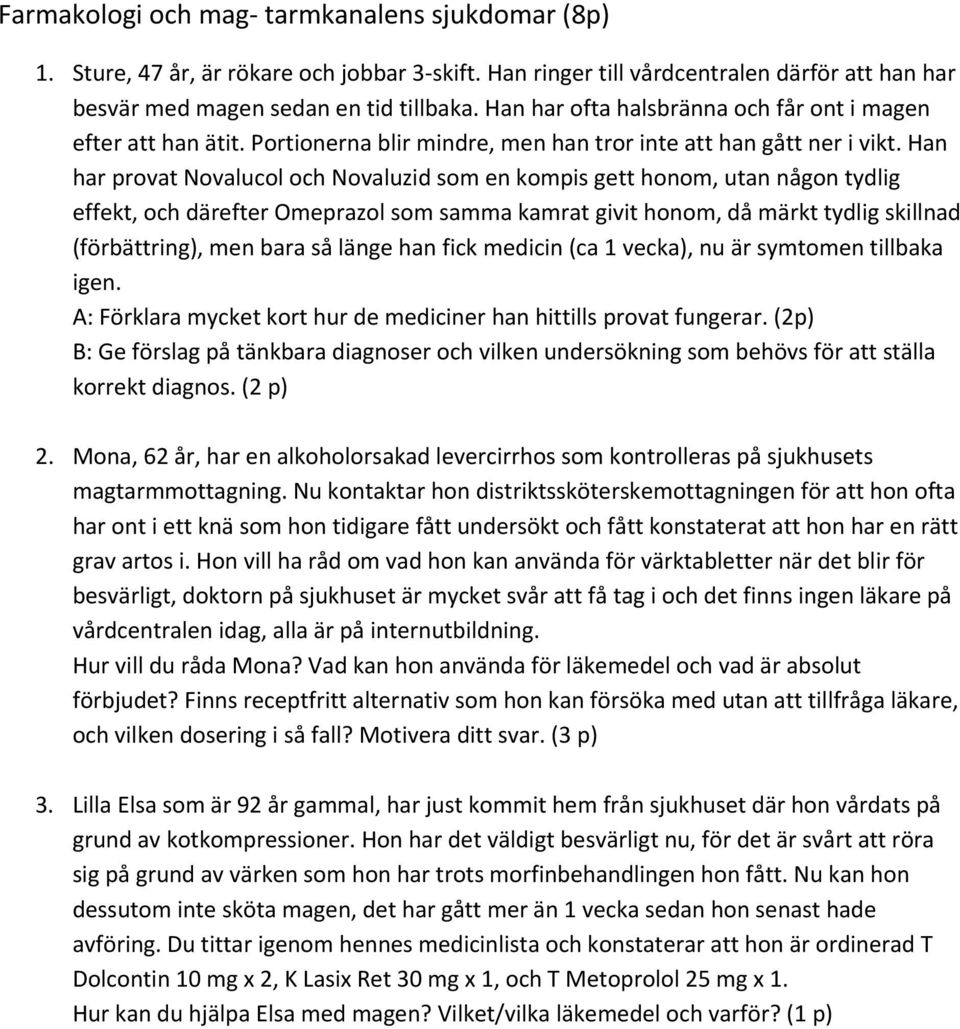 Han har provat Novalucol och Novaluzid som en kompis gett honom, utan någon tydlig effekt, och därefter Omeprazol som samma kamrat givit honom, då märkt tydlig skillnad (förbättring), men bara så