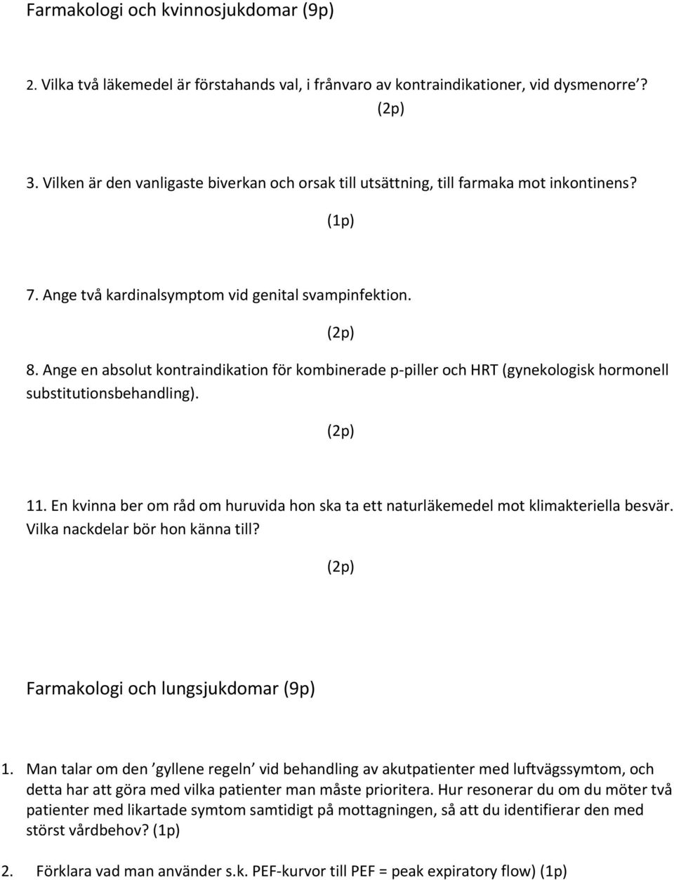 Ange en absolut kontraindikation för kombinerade p piller och HRT (gynekologisk hormonell substitutionsbehandling). 11.