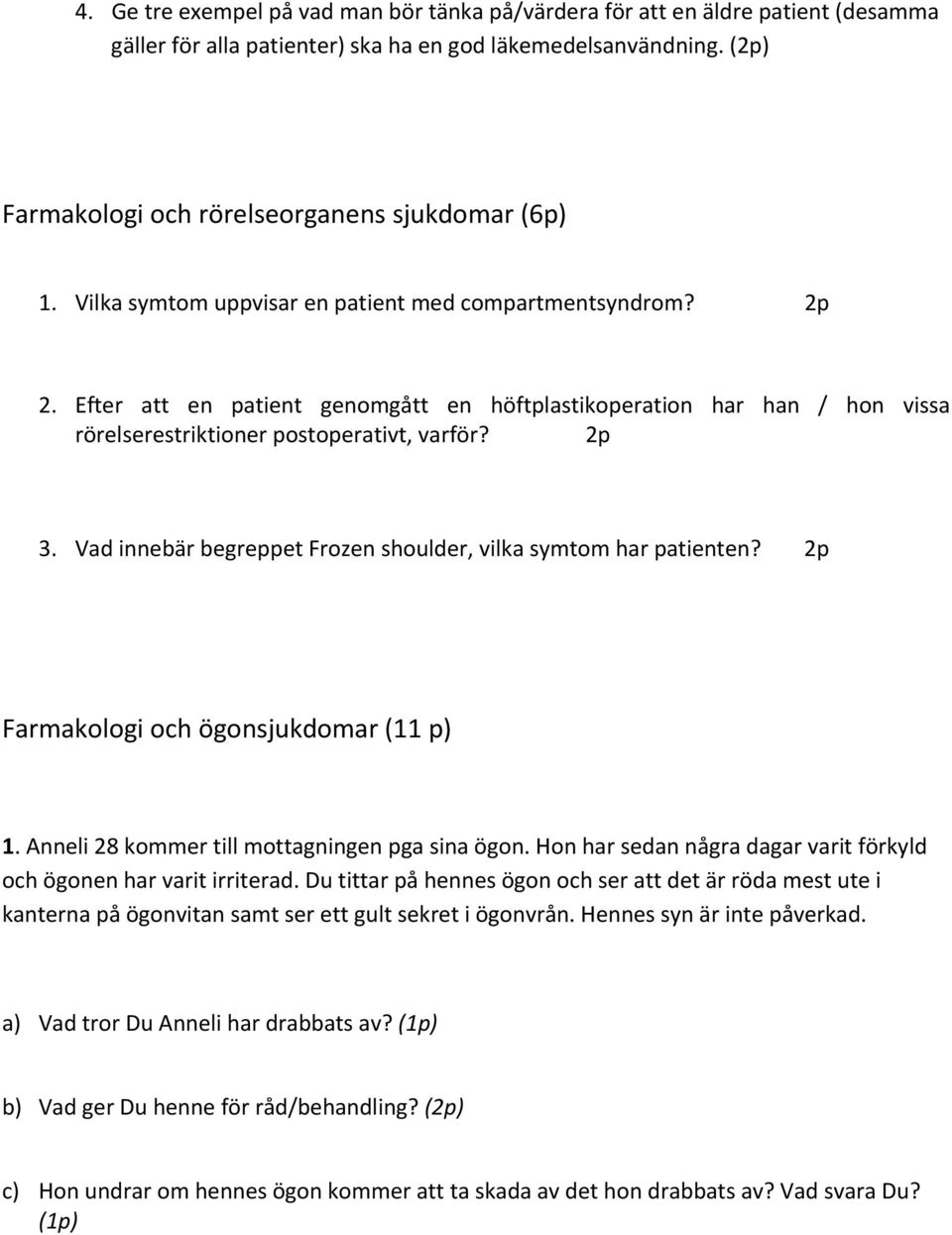 Vad innebär begreppet Frozen shoulder, vilka symtom har patienten? 2p Farmakologi och ögonsjukdomar (11 p) 1. Anneli 28 kommer till mottagningen pga sina ögon.