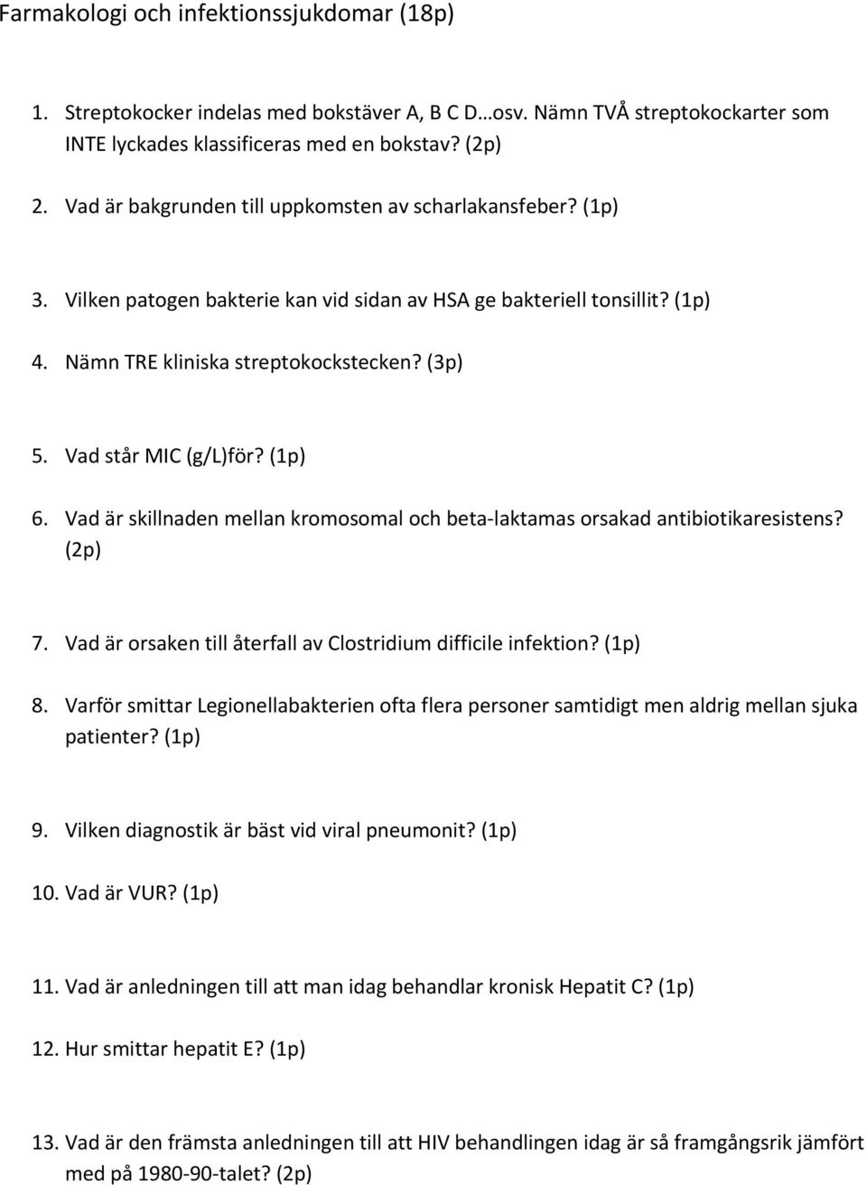 Vad står MIC (g/l)för? (1p) 6. Vad är skillnaden mellan kromosomal och beta laktamas orsakad antibiotikaresistens? 7. Vad är orsaken till återfall av Clostridium difficile infektion? (1p) 8.