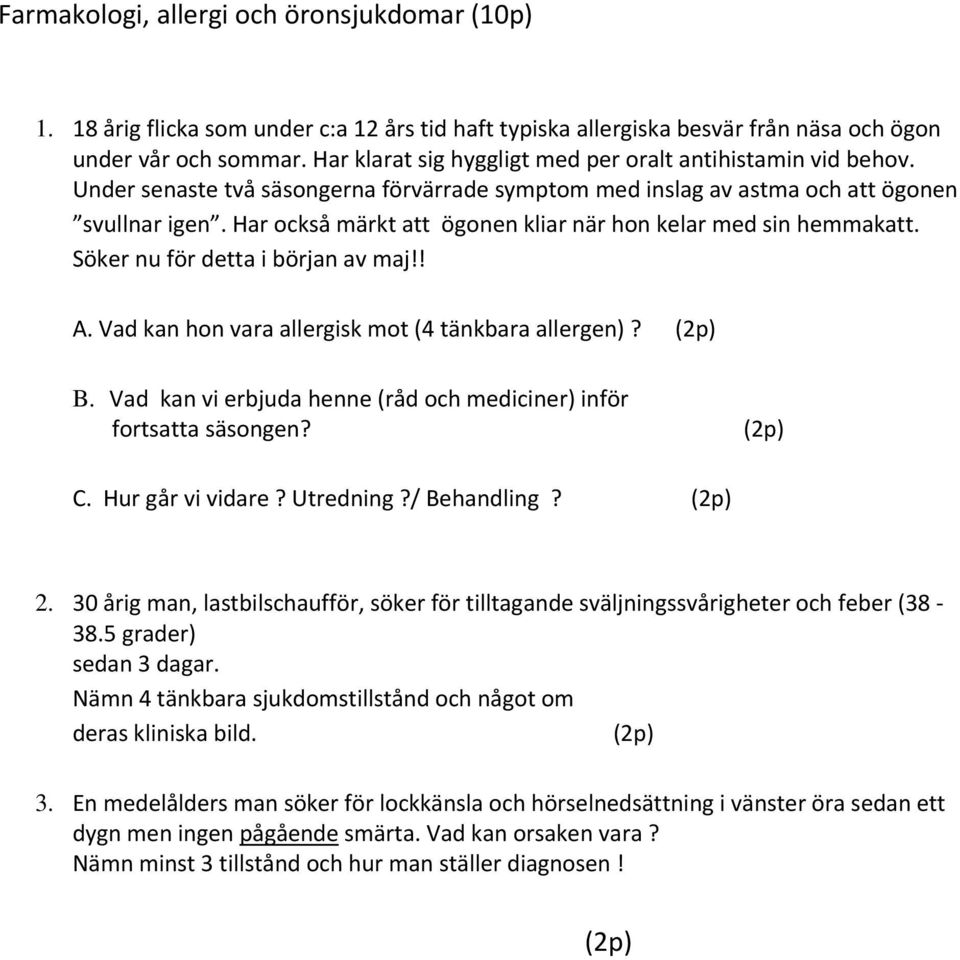 Har också märkt att ögonen kliar när hon kelar med sin hemmakatt. Söker nu för detta i början av maj!! A. Vad kan hon vara allergisk mot (4 tänkbara allergen)? B.