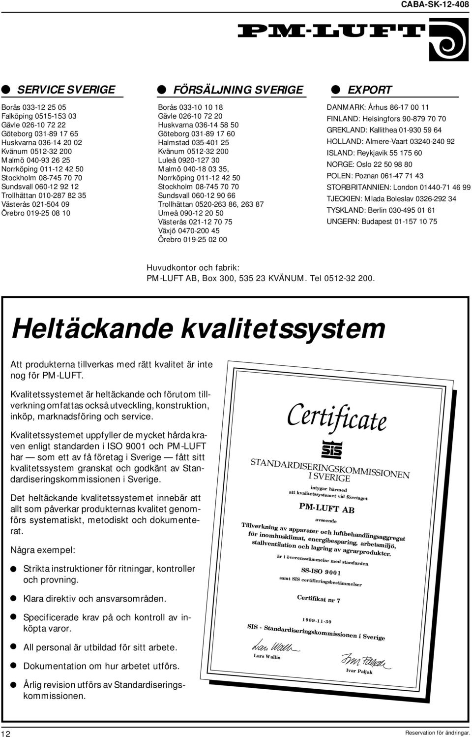 Stockholm 0-745 70 70 Sundsvall 00-90 Trollhättan 050-, 7 Umeå 090-0 50 Västerås 0-70 75 Växjö 0470-00 45 Örebro 09-5 0 00 EXPORT DANMARK: Århus -7 00 FINLAND: Helsingfors 90-79 70 70 GREKLAND: