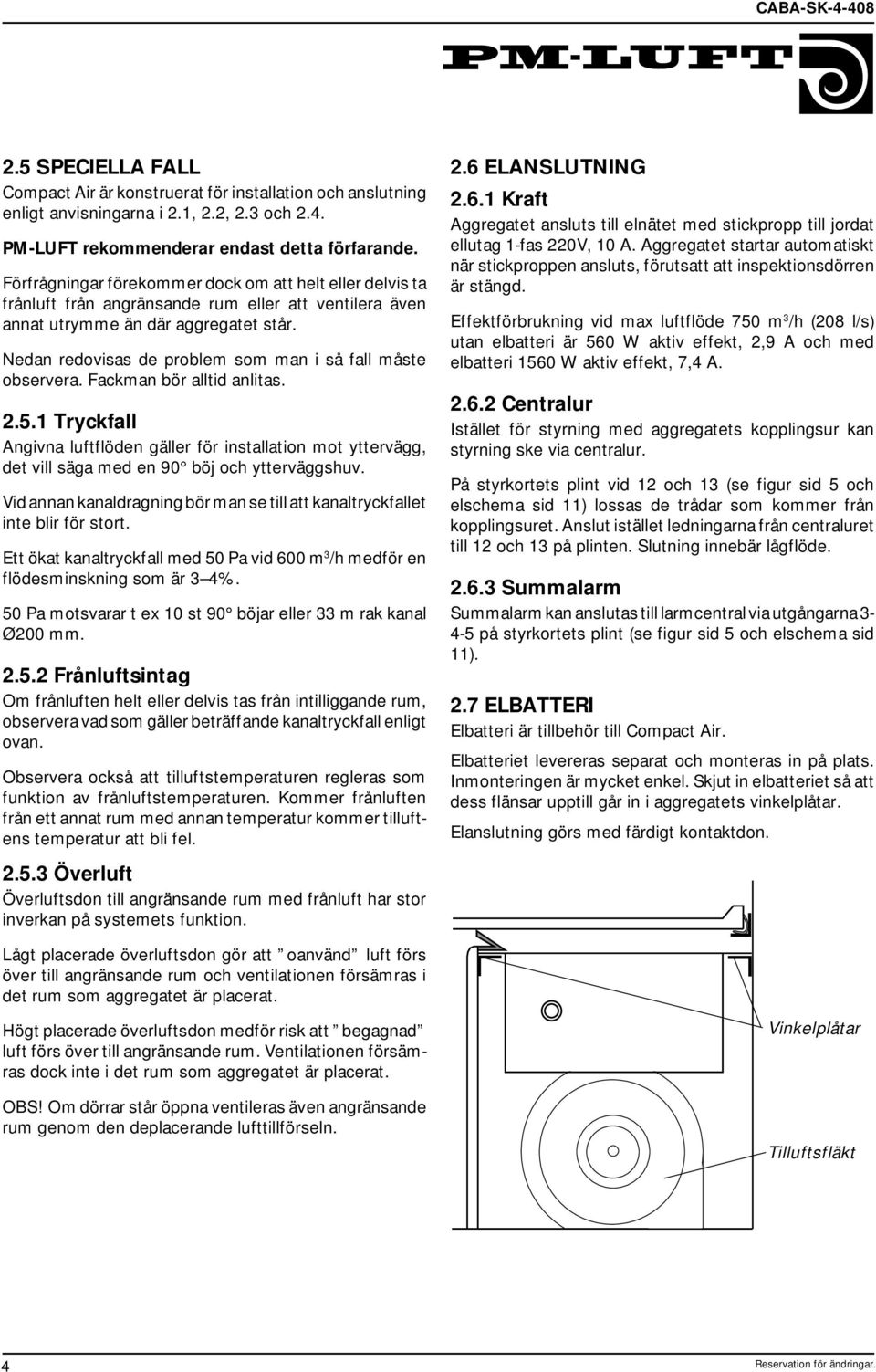 Nedan redovisas de problem som man i så fall måste observera. Fackman bör alltid anlitas..5.