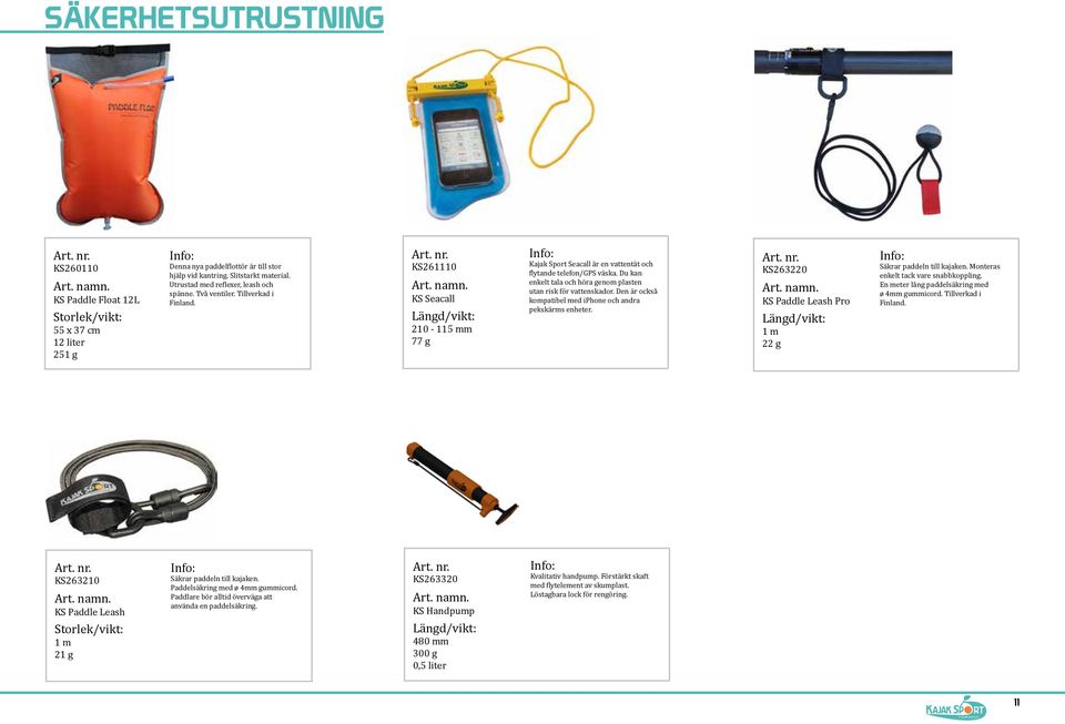 Du kan enkelt tala och höra genom plasten utan risk för vattenskador. Den är också kompatibel med iphone och andra pekskärms enheter. KS263220 KS Paddle Leash Pro 1 m 22 g Säkrar paddeln till kajaken.