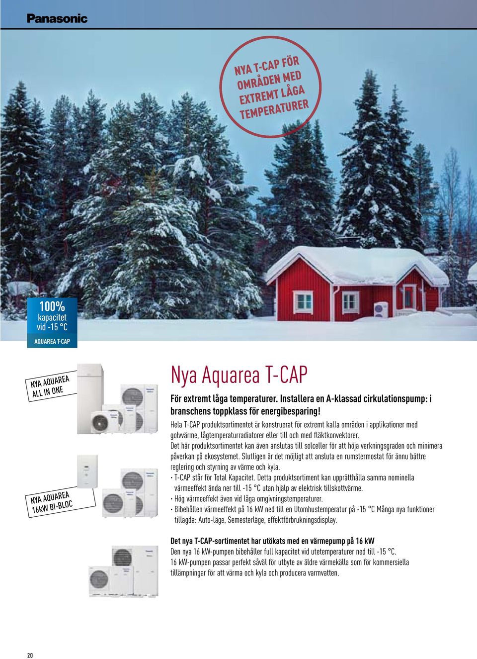 Hela T-CAP produktsortimentet är konstruerat för extremt kalla områden i applikationer med golvvärme, lågtemperaturradiatorer eller till och med fläktkonvektorer.