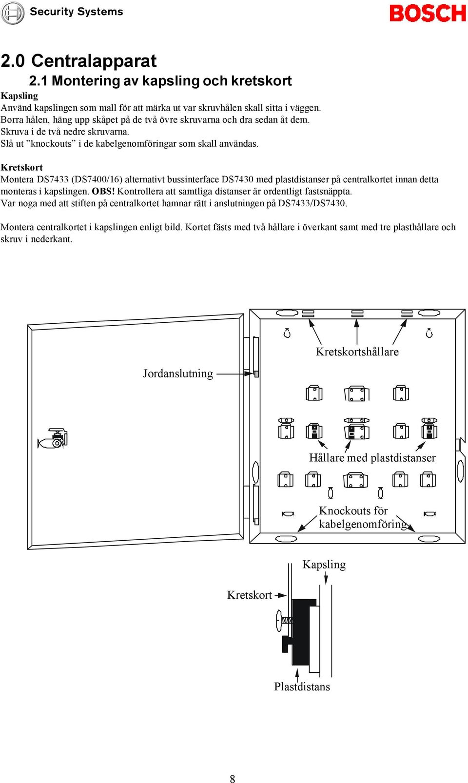 Kretskort Montera DS7 (DS700/6) alternativt bussinterface DS70 med plastdistanser på centralkortet innan detta monteras i kapslingen. OBS! Kontrollera att samtliga distanser är ordentligt fastsnäppta.