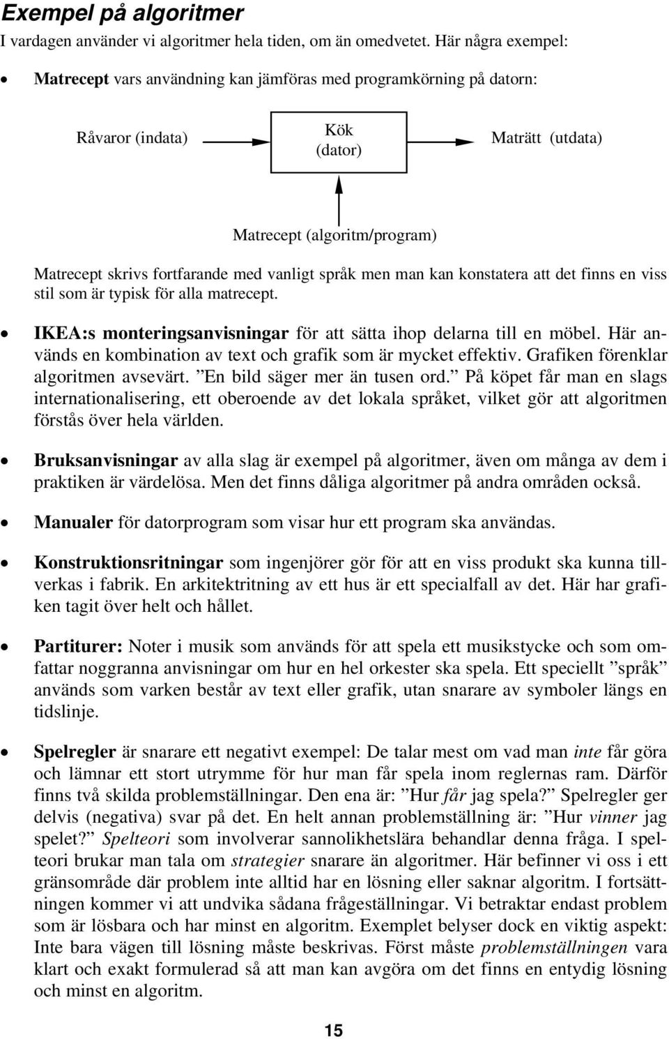 vanligt språk men man kan konstatera att det finns en viss stil som är typisk för alla matrecept. IKEA:s monteringsanvisningar för att sätta ihop delarna till en möbel.