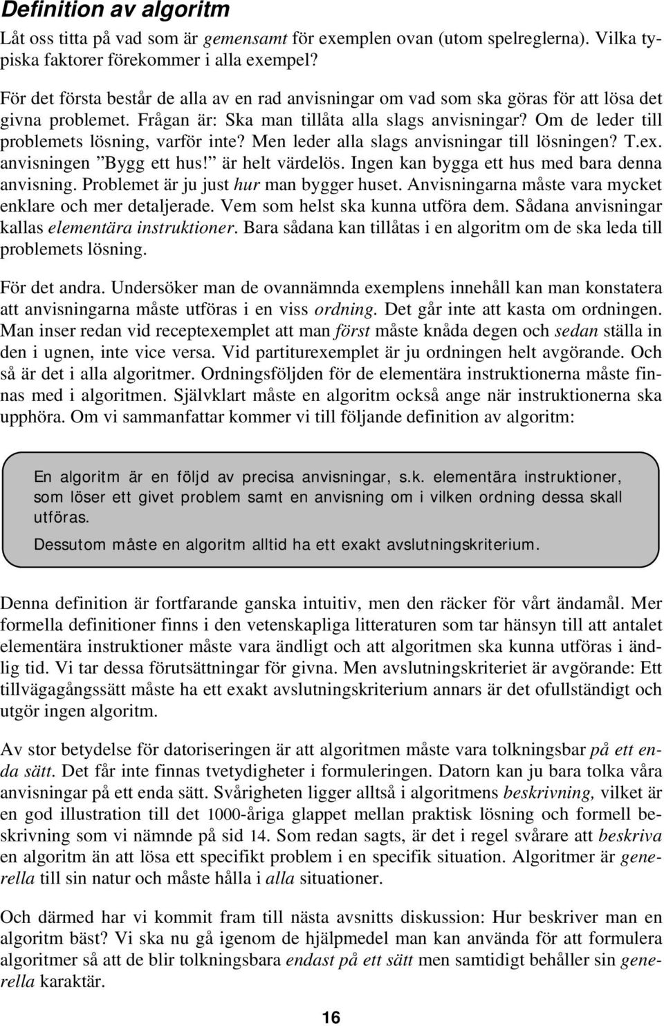 Om de leder till problemets lösning, varför inte? Men leder alla slags anvisningar till lösningen? T.ex. anvisningen Bygg ett hus! är helt värdelös. Ingen kan bygga ett hus med bara denna anvisning.