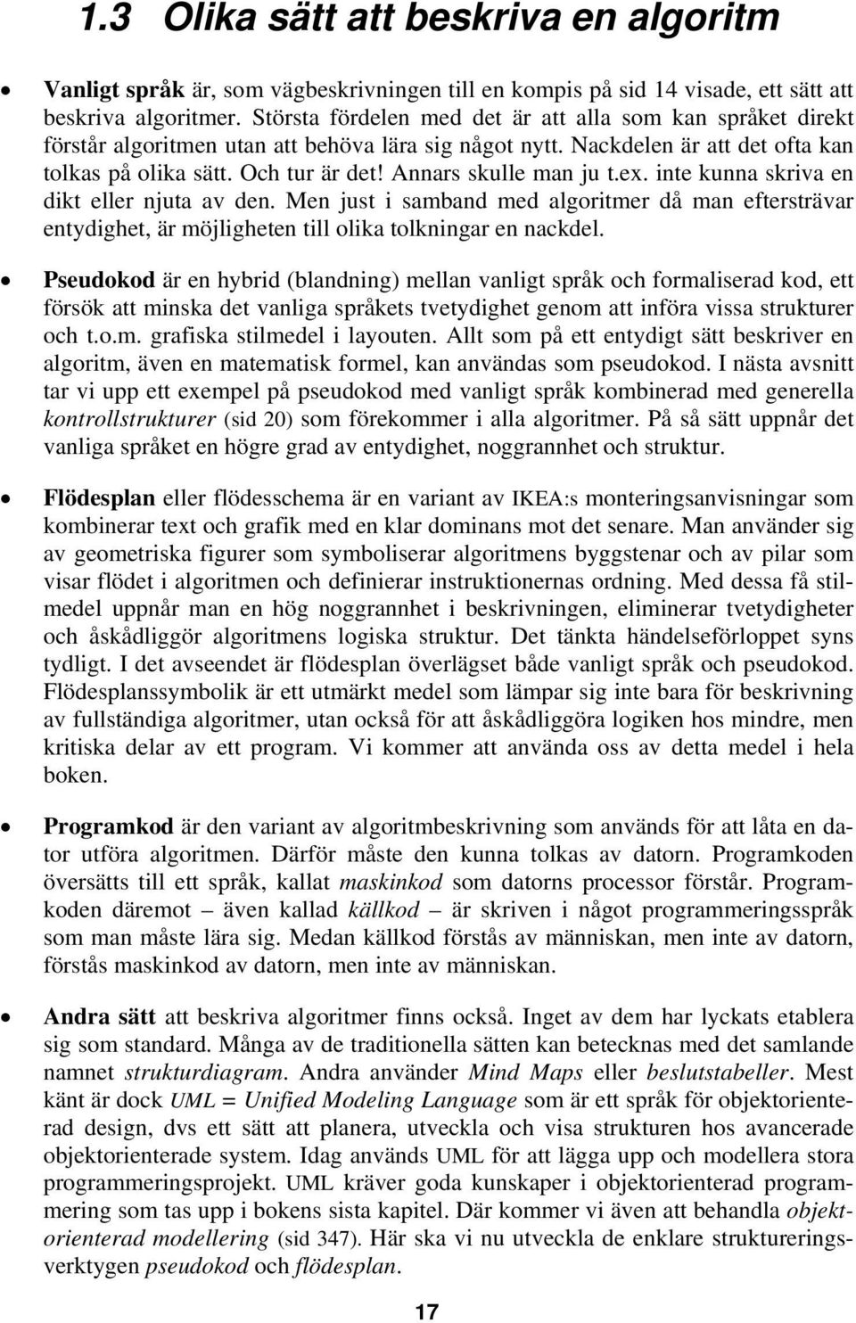 Annars skulle man ju t.ex. inte kunna skriva en dikt eller njuta av den. Men just i samband med algoritmer då man eftersträvar entydighet, är möjligheten till olika tolkningar en nackdel.