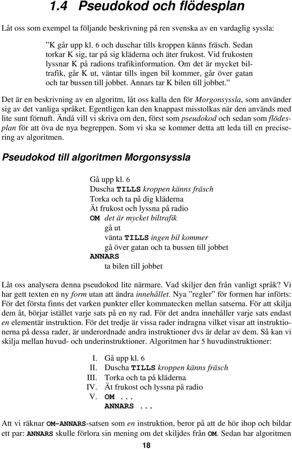 Om det är mycket biltrafik, går K ut, väntar tills ingen bil kommer, går över gatan och tar bussen till jobbet. Annars tar K bilen till jobbet.