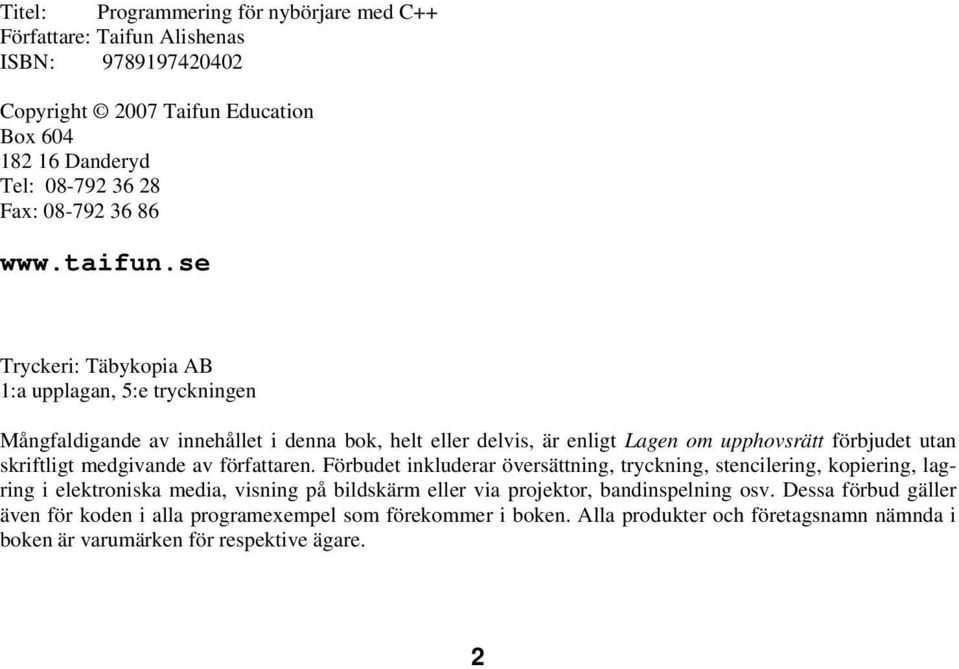 se Tryckeri: Täbykopia AB 1:a upplagan, 5:e tryckningen Mångfaldigande av innehållet i denna bok, helt eller delvis, är enligt Lagen om upphovsrätt förbjudet utan skriftligt