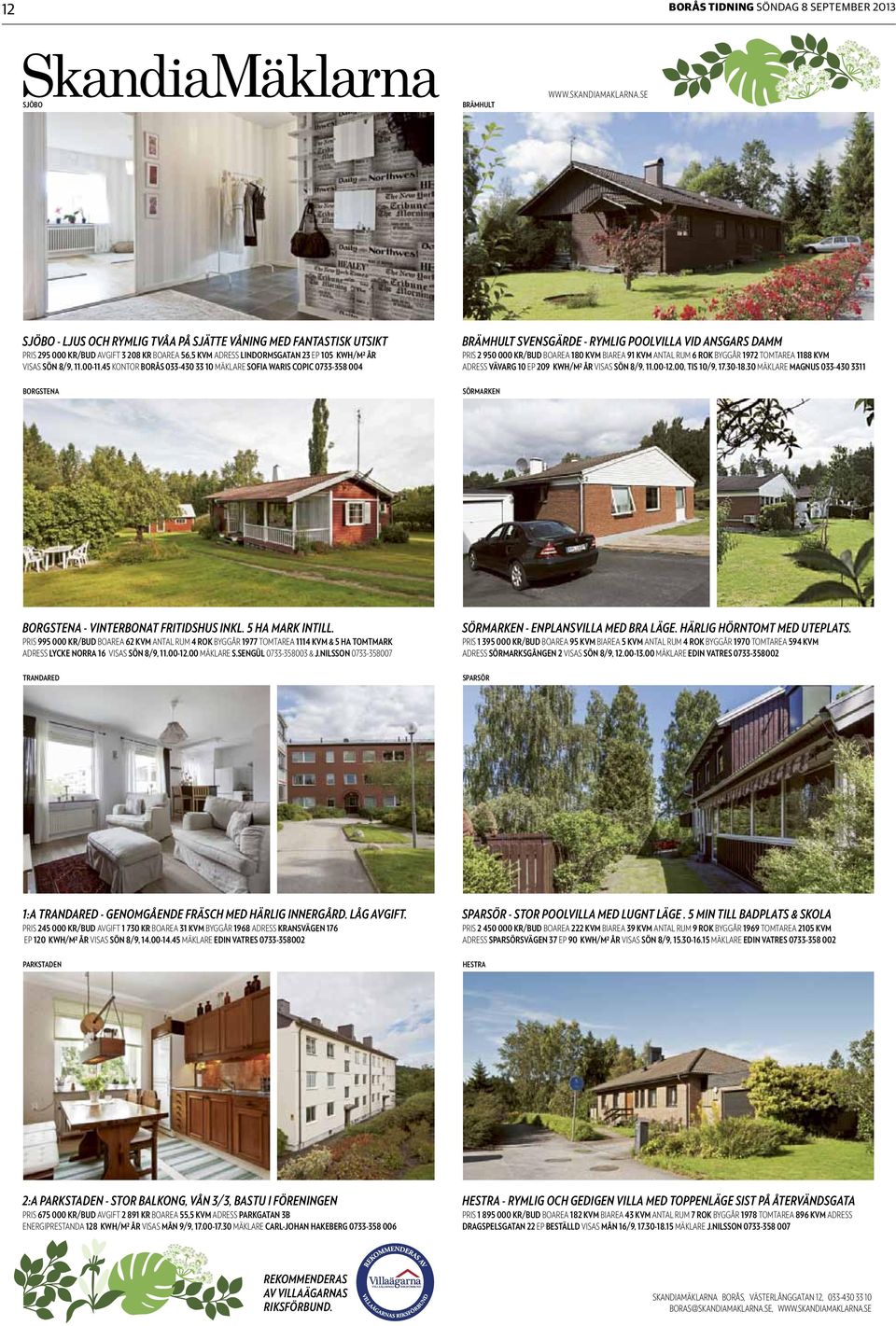 45 KONTOR BORÅS 033-430 33 10 MÄKLARE Sofia Waris Copic 0733-358 004 borgstena BRÄMHULT SVENSGÄRDE - RYMLIG POOLVILLA VID ANSGARS DAMM Pris 2 950 000 KR/BUD BOAREA 180 KVM BIAREA 91 KVM ANTAL RUM 6