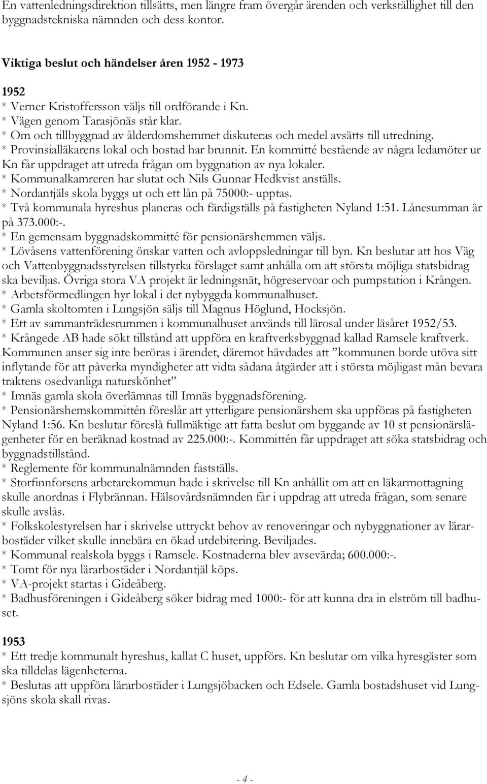 * Om och tillbyggnad av ålderdomshemmet diskuteras och medel avsätts till utredning. * Provinsialläkarens lokal och bostad har brunnit.