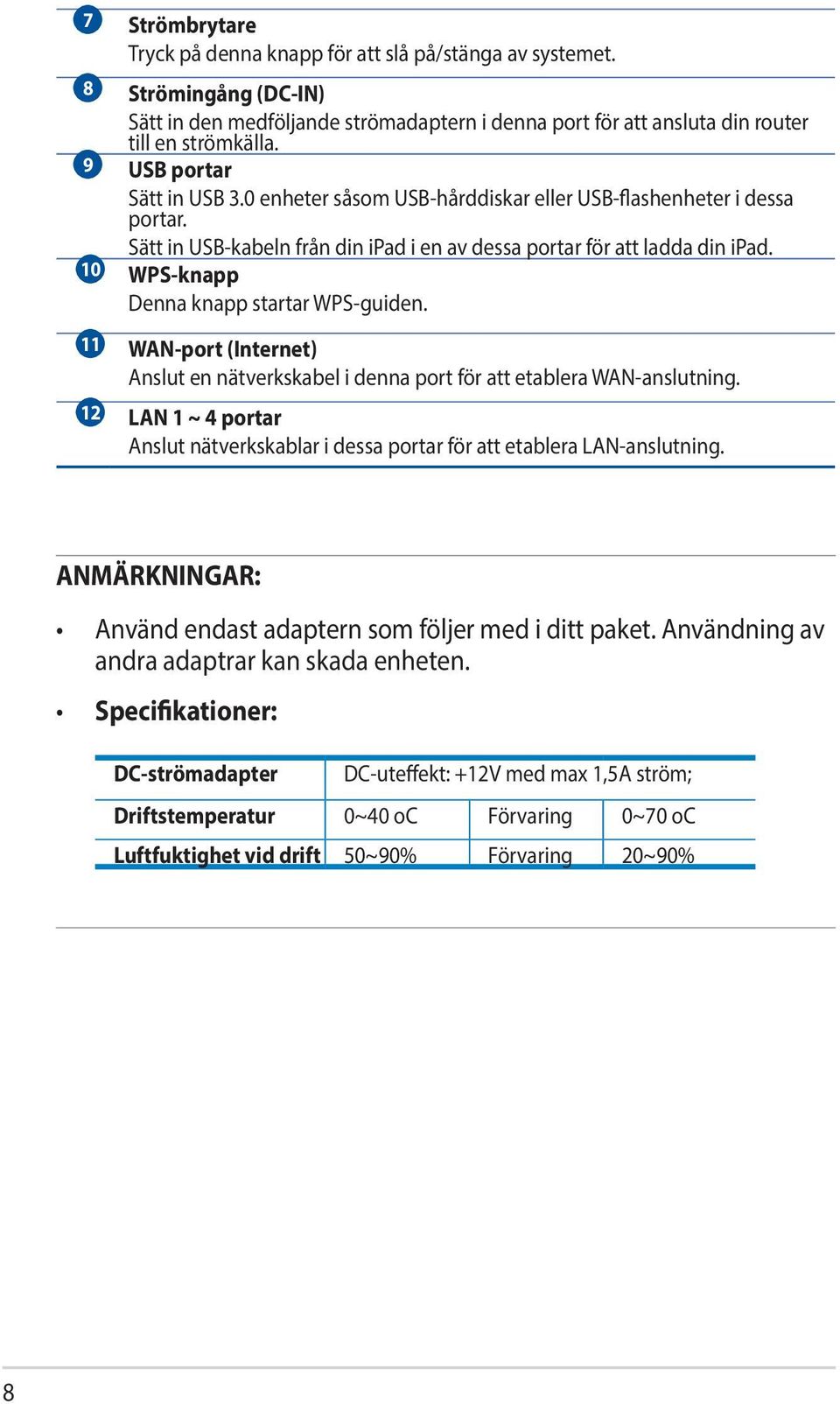 10 WPS-knapp Denna knapp startar WPS-guiden. 11 WAN-port (Internet) Anslut en nätverkskabel i denna port för att etablera WAN-anslutning.