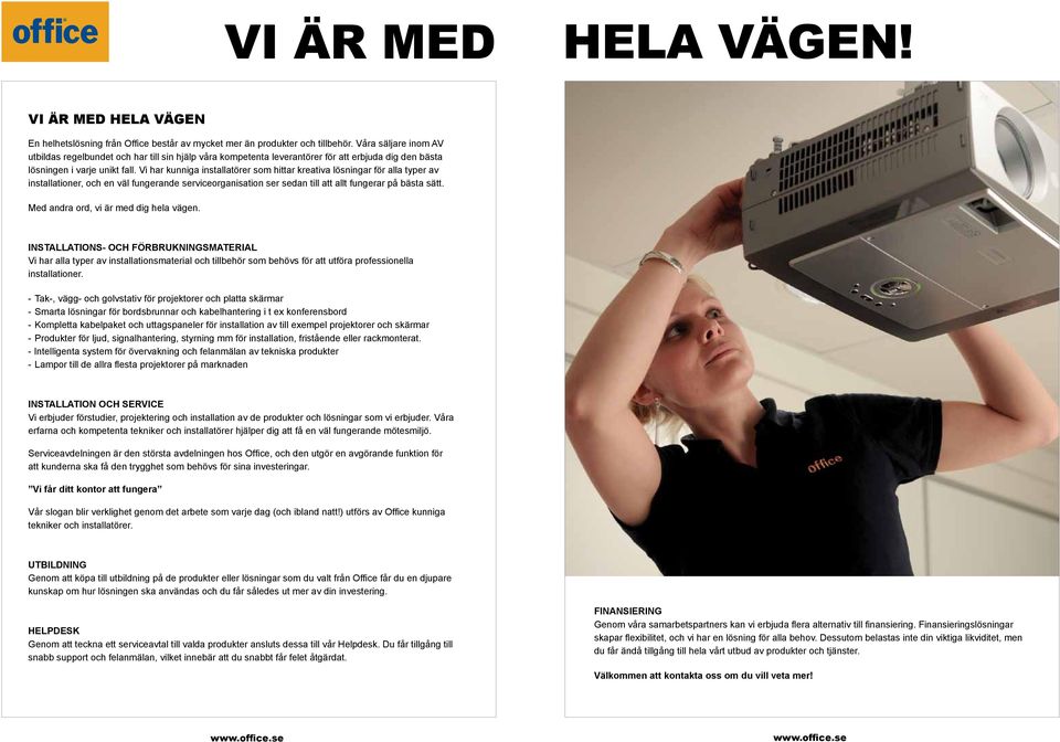 Vi har kunniga installatörer som hittar kreativa lösningar för alla typer av installationer, och en väl fungerande serviceorganisation ser sedan till att allt fungerar på bästa sätt.