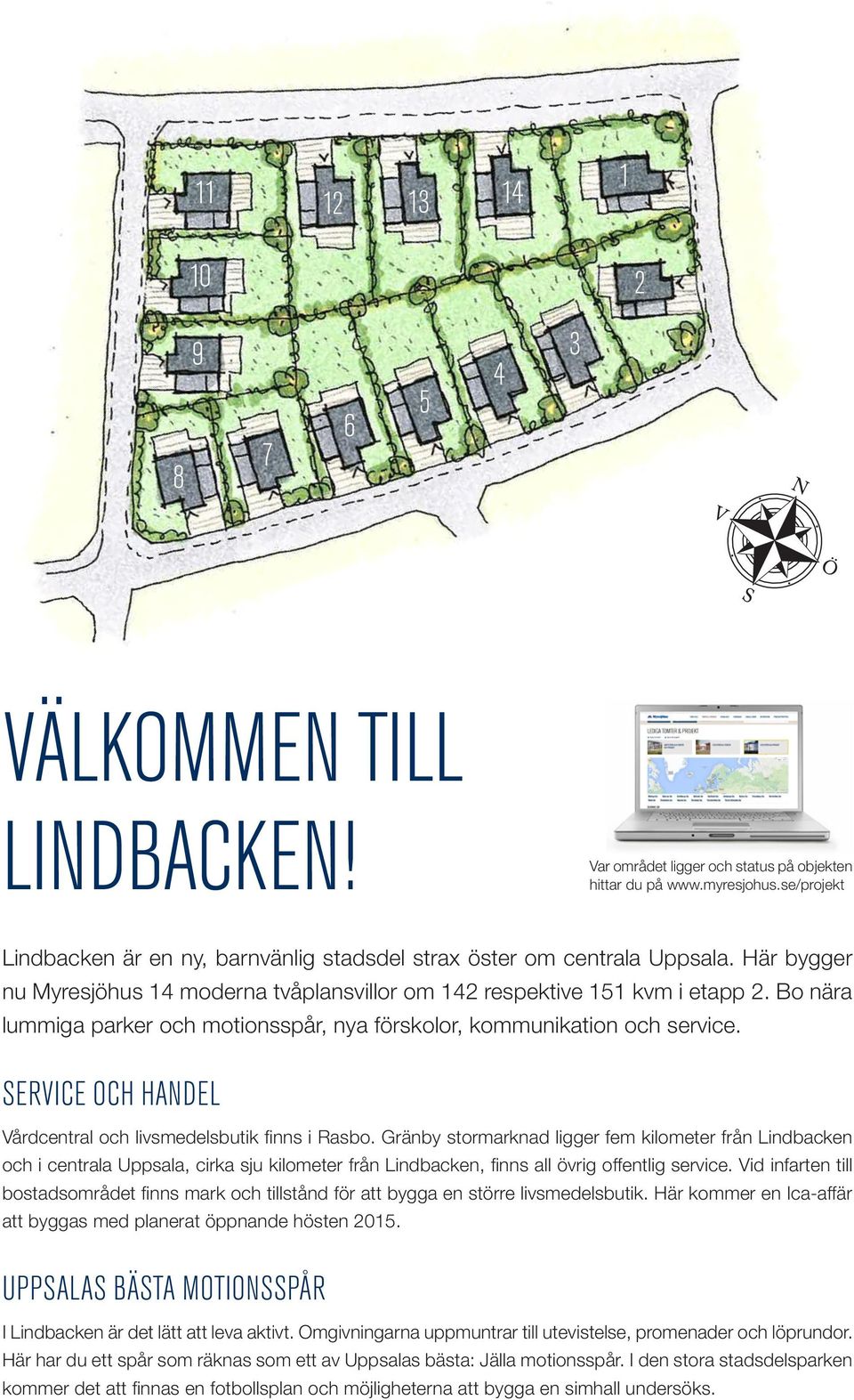 Bo nära lummiga parker och motionsspår, nya förskolor, kommunikation och service. SERVICE OCH HANDEL Vårdcentral och livsmedelsbutik finns i Rasbo.