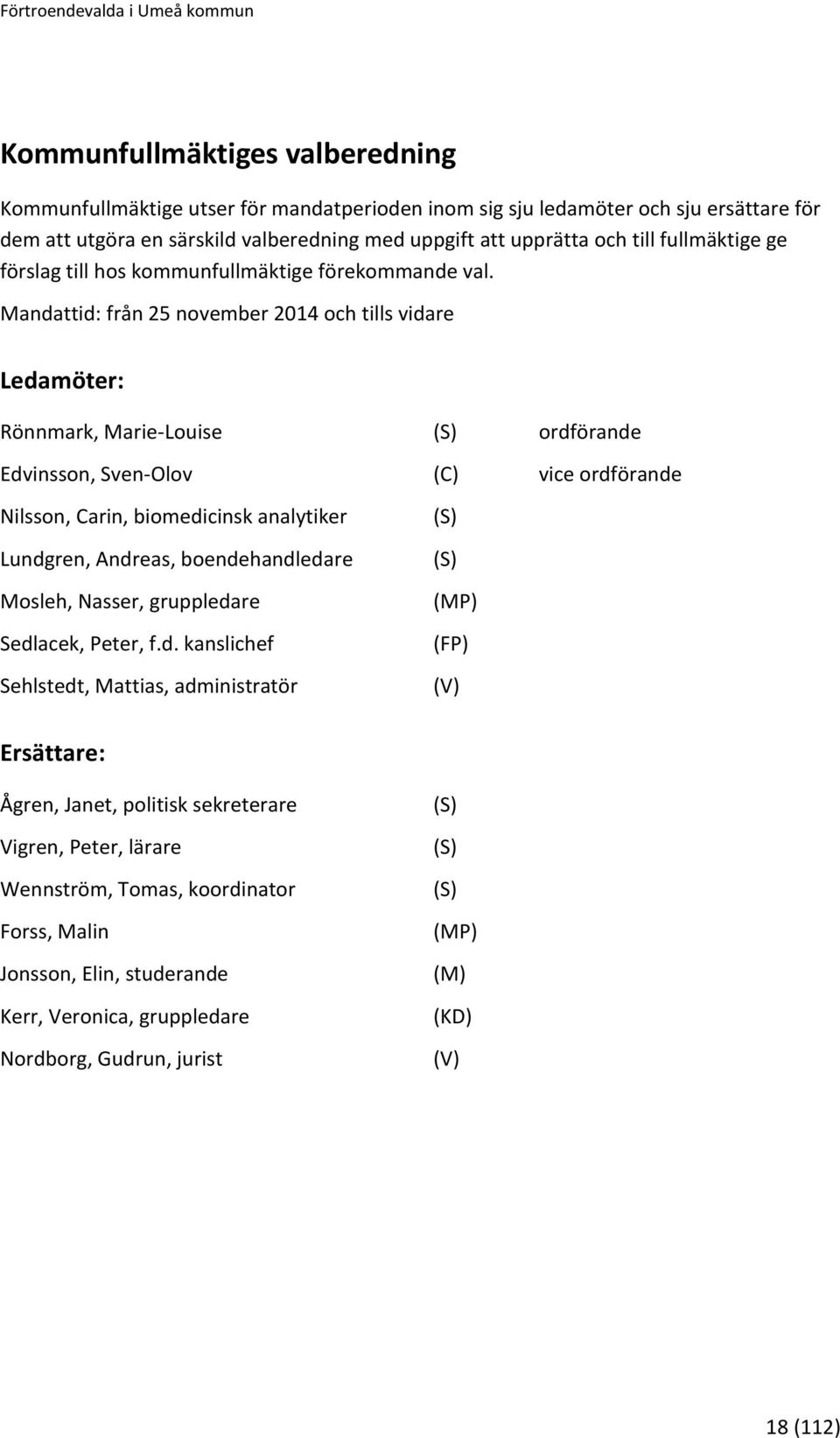 Mandattid: från 25 november 2014 och tills vidare Rönnmark, Marie-Louise ordförande Edvinsson, Sven-Olov vice ordförande Nilsson, Carin, biomedicinsk analytiker Lundgren, Andreas,