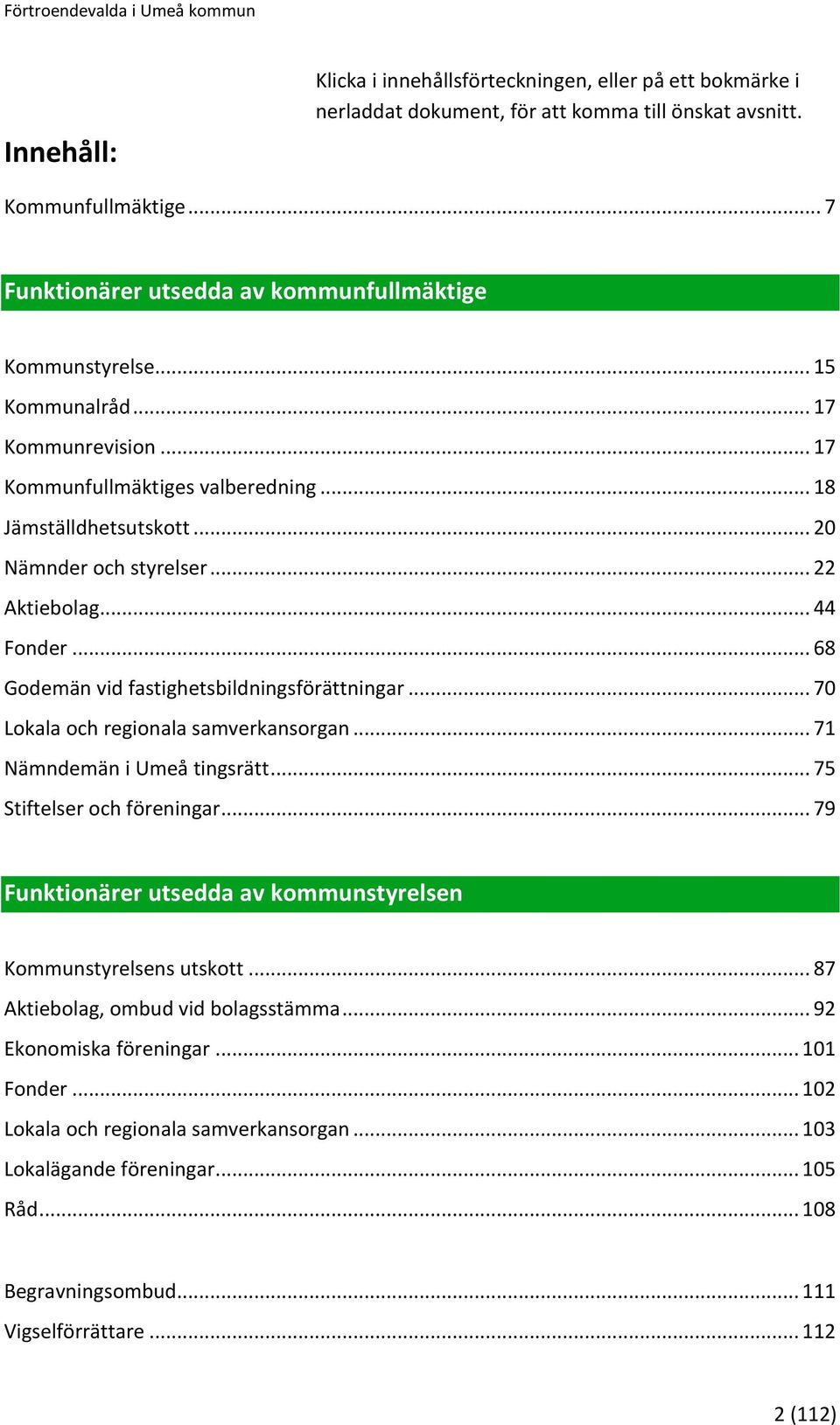 .. 68 Godemän vid fastighetsbildningsförättningar... 70 Lokala och regionala samverkansorgan... 71 Nämndemän i Umeå tingsrätt... 75 Stiftelser och föreningar.