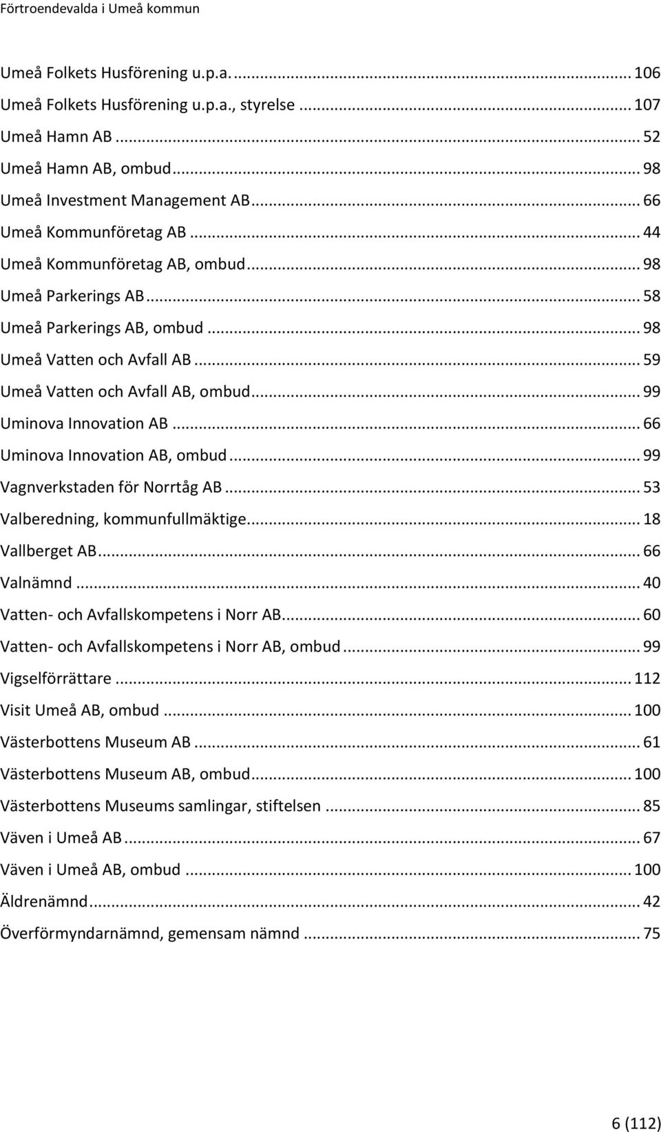 .. 66 Uminova Innovation AB, ombud... 99 Vagnverkstaden för Norrtåg AB... 53 Valberedning, kommunfullmäktige... 18 Vallberget AB... 66 Valnämnd... 40 Vatten- och Avfallskompetens i Norr AB.