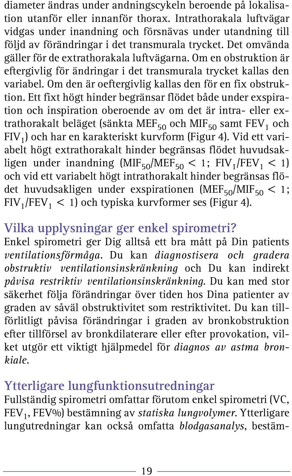 Om en obstruktion är eftergivlig för ändringar i det transmurala trycket kallas den variabel. Om den är oeftergivlig kallas den för en fix obstruktion.