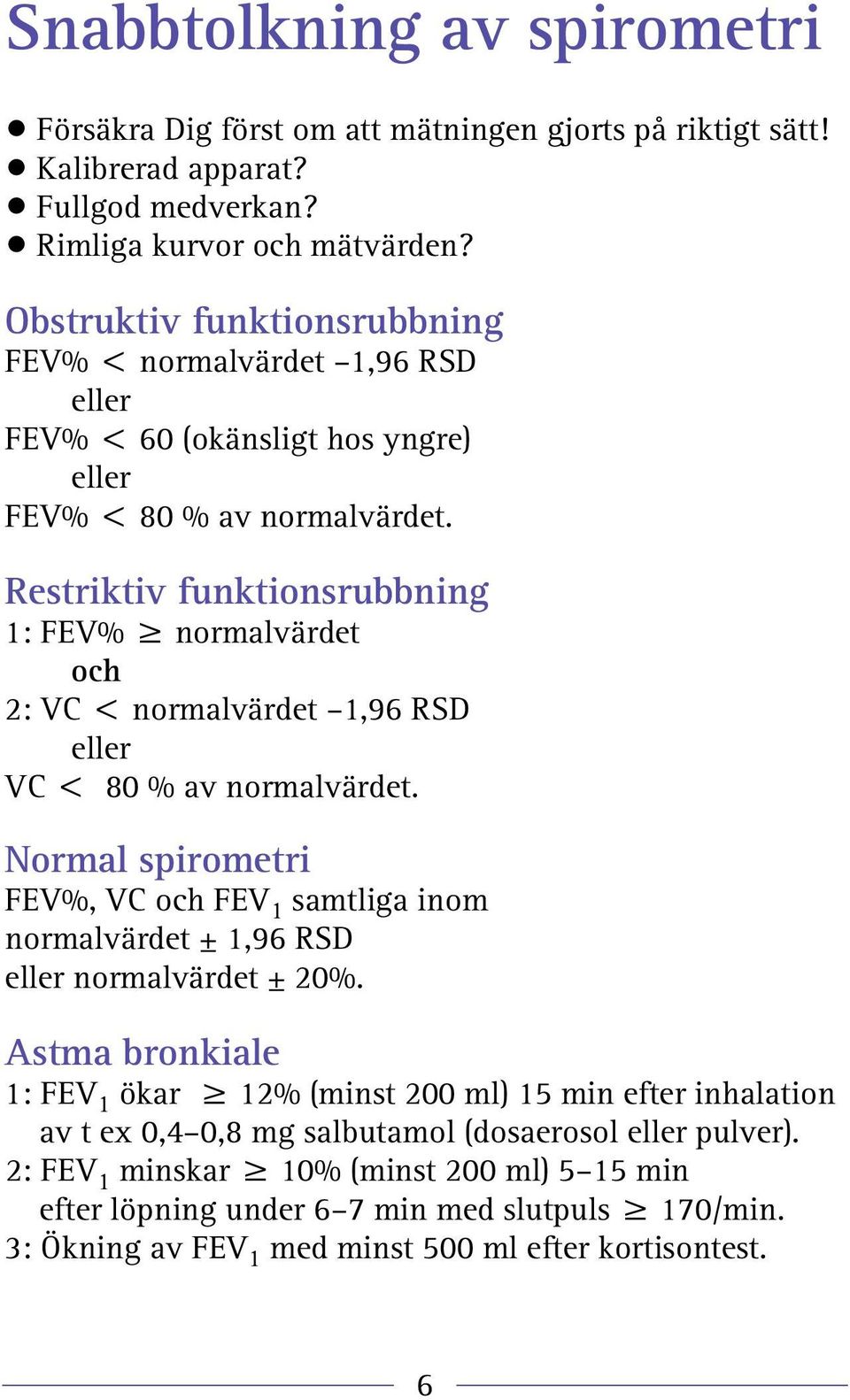 Restriktiv funktionsrubbning 1: FEV% normalvärdet och 2: VC < normalvärdet 1,96 RSD eller VC < 80 % av normalvärdet.