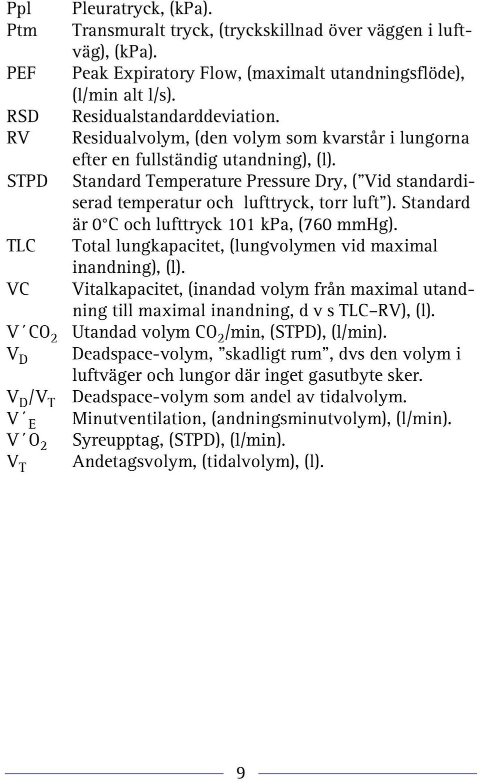 Standard Temperature Pressure Dry, ( Vid standardiserad temperatur och lufttryck, torr luft ). Standard är 0 C och lufttryck 101 kpa, (760 mmhg).