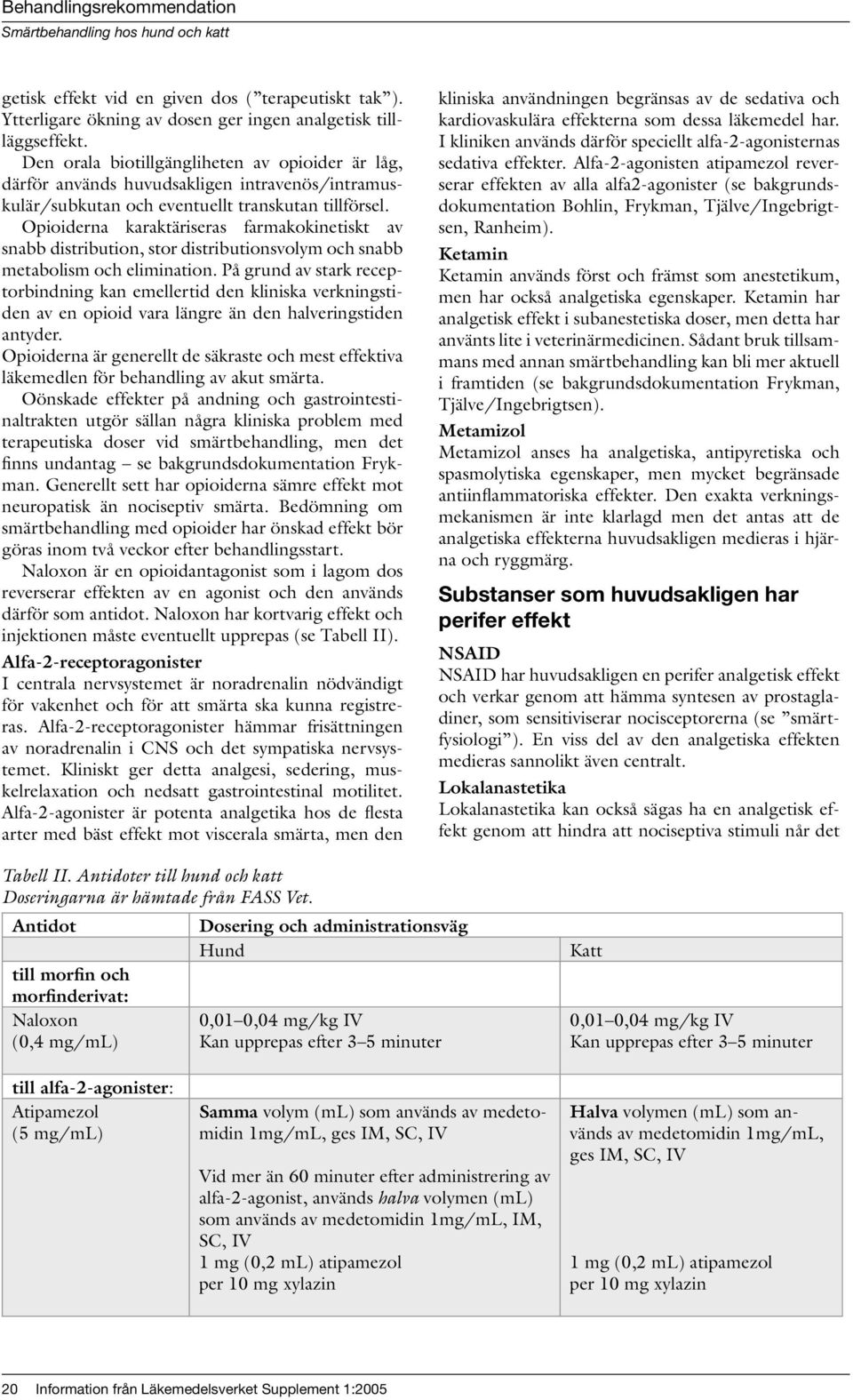 Opioiderna karaktäriseras farmakokinetiskt av snabb distribution, stor distributionsvolym och snabb metabolism och elimination.