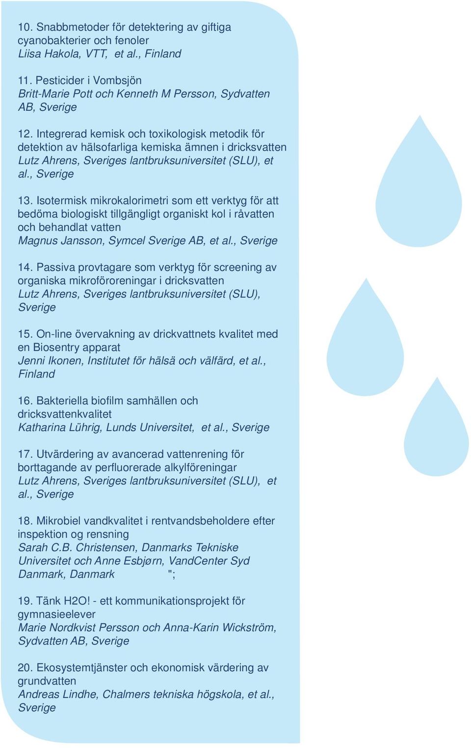 Isotermisk mikrokalorimetri som ett verktyg för att bedöma biologiskt tillgängligt organiskt kol i råvatten och behandlat vatten Magnus Jansson, Symcel Sverige AB, et al., Sverige 14.