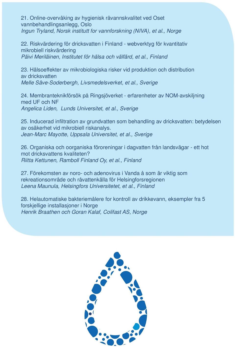 Hälsoeffekter av mikrobiologiska risker vid produktion och distribution av dricksvatten Melle Säve-Soderbergh, Livsmedelsverket, et al., Sverige 24.