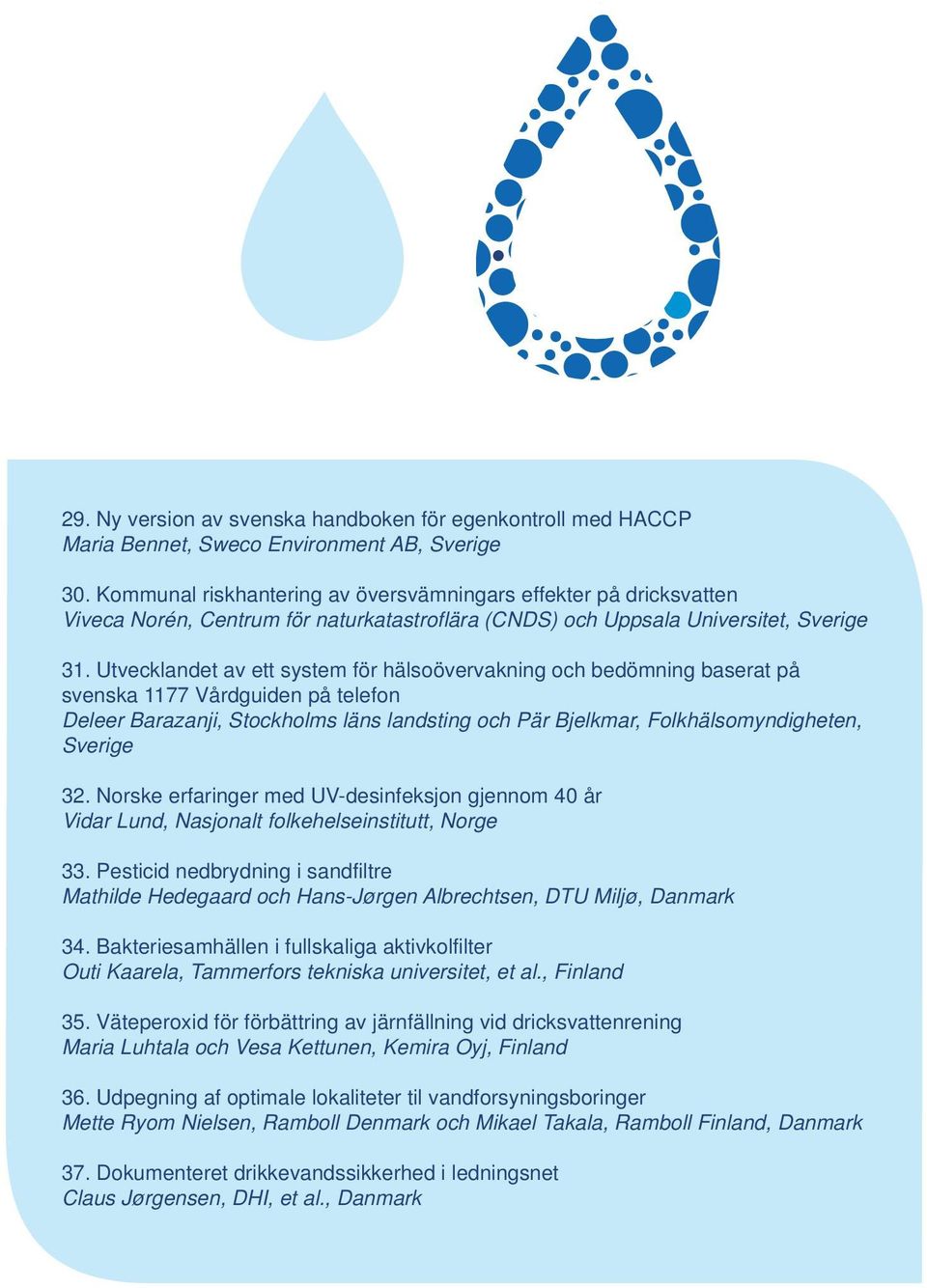 Utvecklandet av ett system för hälsoövervakning och bedömning baserat på svenska 1177 Vårdguiden på telefon Deleer Barazanji, Stockholms läns landsting och Pär Bjelkmar, Folkhälsomyndigheten, Sverige