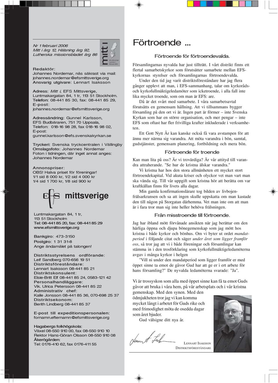 org Adressändring: Gunnel Karlsson, EFS Budbäraren, 751 70 Uppsala, Telefon: 018-16 98 28, fax 018-16 98 02, E-post: gunnel.karlsson@efs.svenskakyrkan.