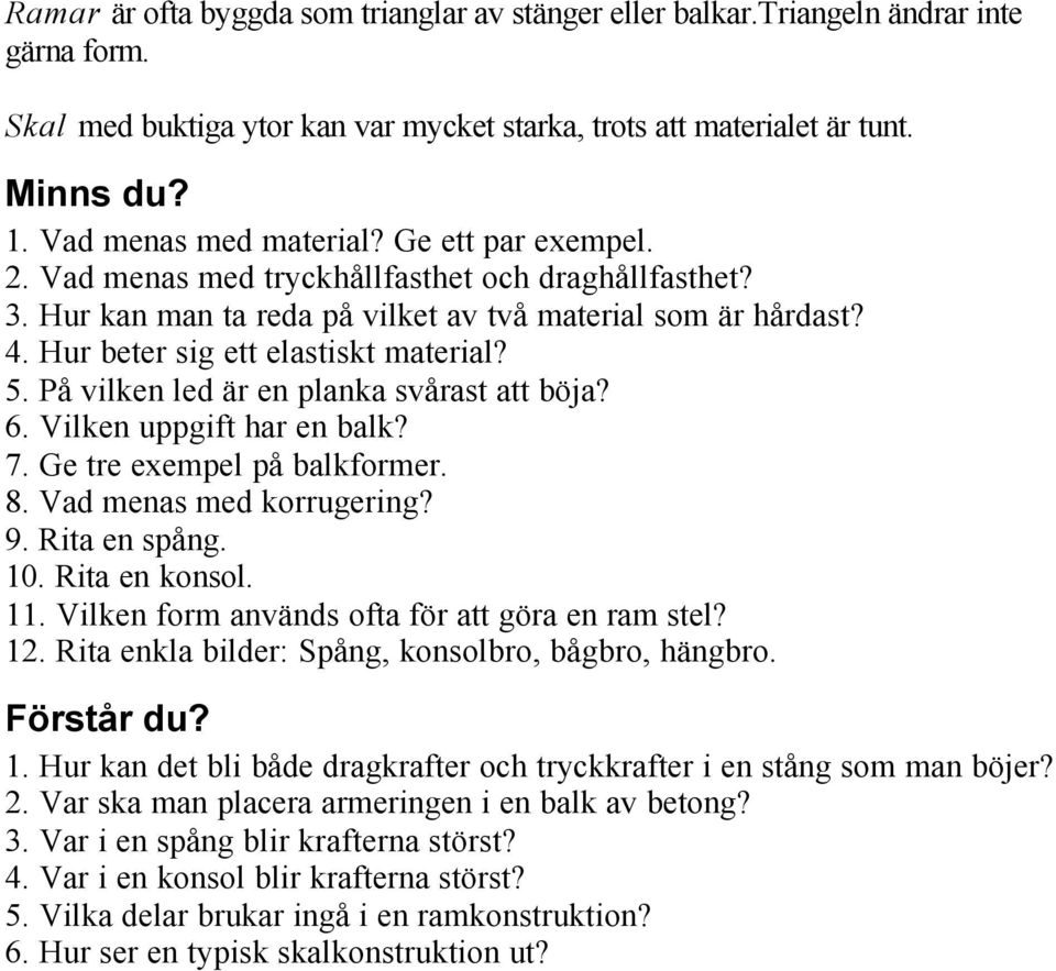 Hur beter sig ett elastiskt material? 5. På vilken led är en planka svårast att böja? 6. Vilken uppgift har en balk? 7. Ge tre exempel på balkformer. 8. Vad menas med korrugering? 9. Rita en spång.