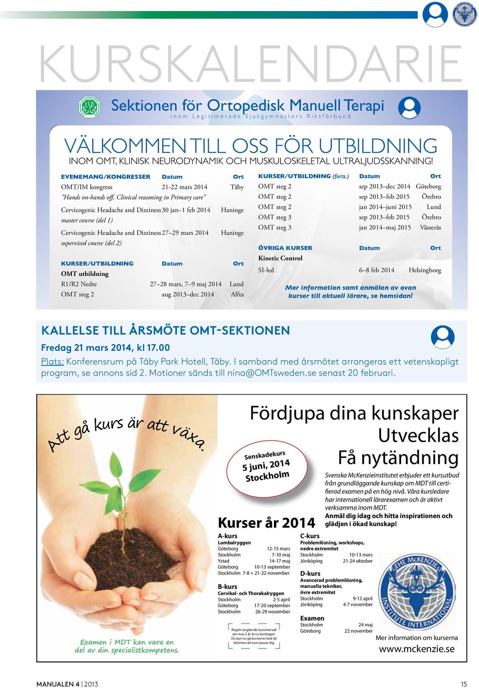 KURSER/UTBILDNING Datum Ort OMT utbildning R1/R2 Nedre 27 28 mars, 7 9 maj 2014 Lund OMT steg 2 aug 2013 dec 2014 Alfta KURSER/UTBILDNING (forts.