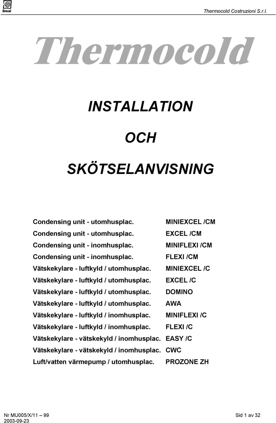 EXCEL /C Vätskekylare - luftkyld / utomhusplac. DOMINO Vätskekylare - luftkyld / utomhusplac. AWA Vätskekylare - luftkyld / inomhusplac.