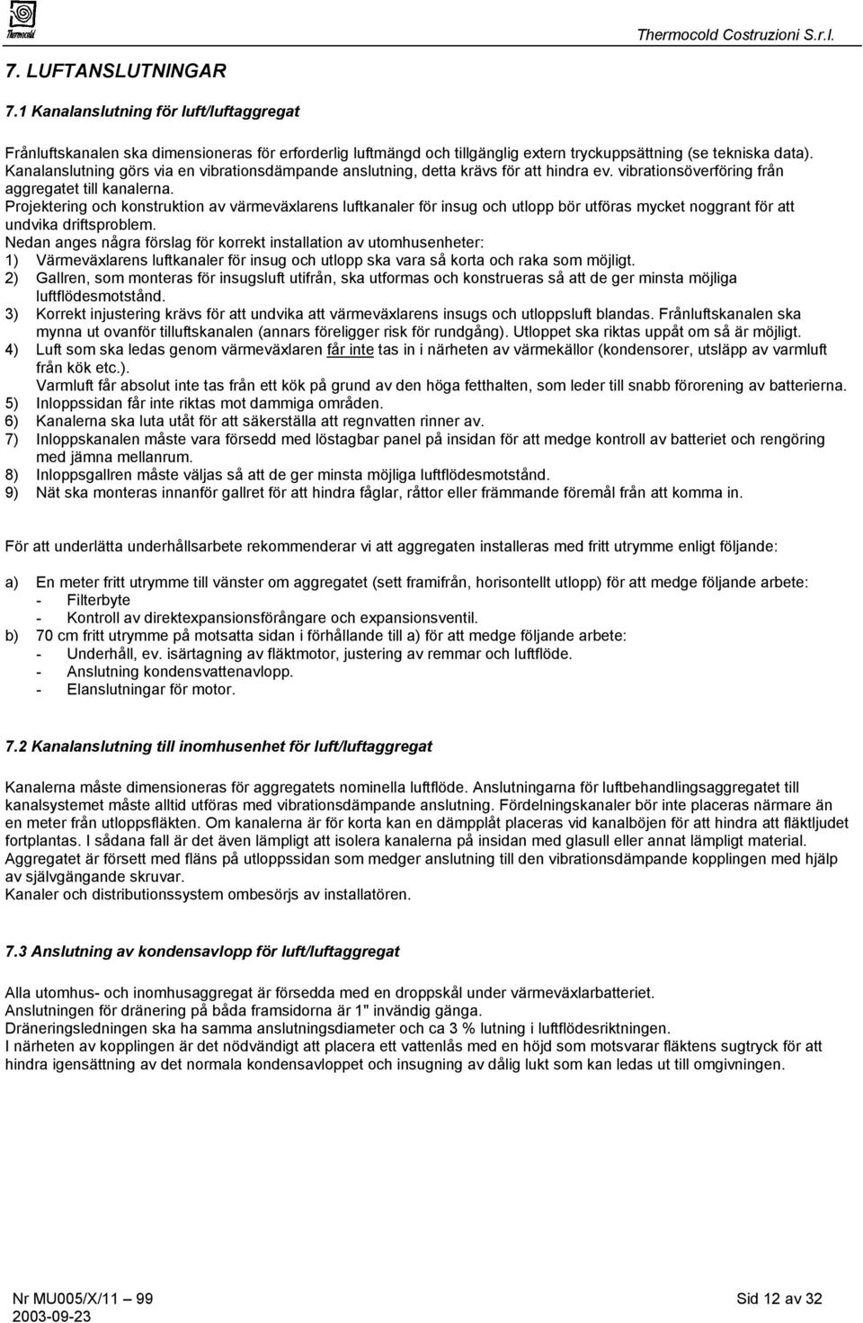 Projektering och konstruktion av värmeväxlarens luftkanaler för insug och utlopp bör utföras mycket noggrant för att undvika driftsproblem.