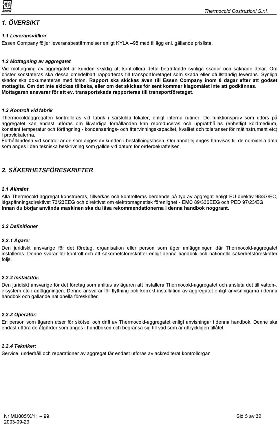 Rapport ska skickas även till Essen Company inom 8 dagar efter att godset mottagits. Om det inte skickas tillbaka, eller om det skickas för sent kommer klagomålet inte att godkännas.